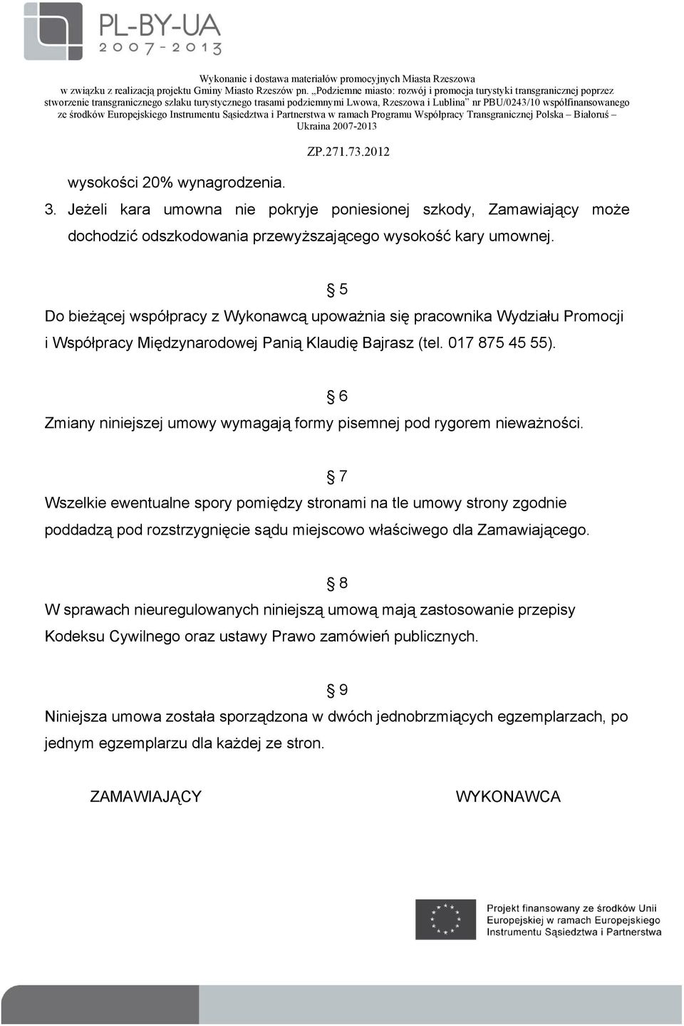 6 Zmiany niniejszej umowy wymagają formy pisemnej pod rygorem nieważności.
