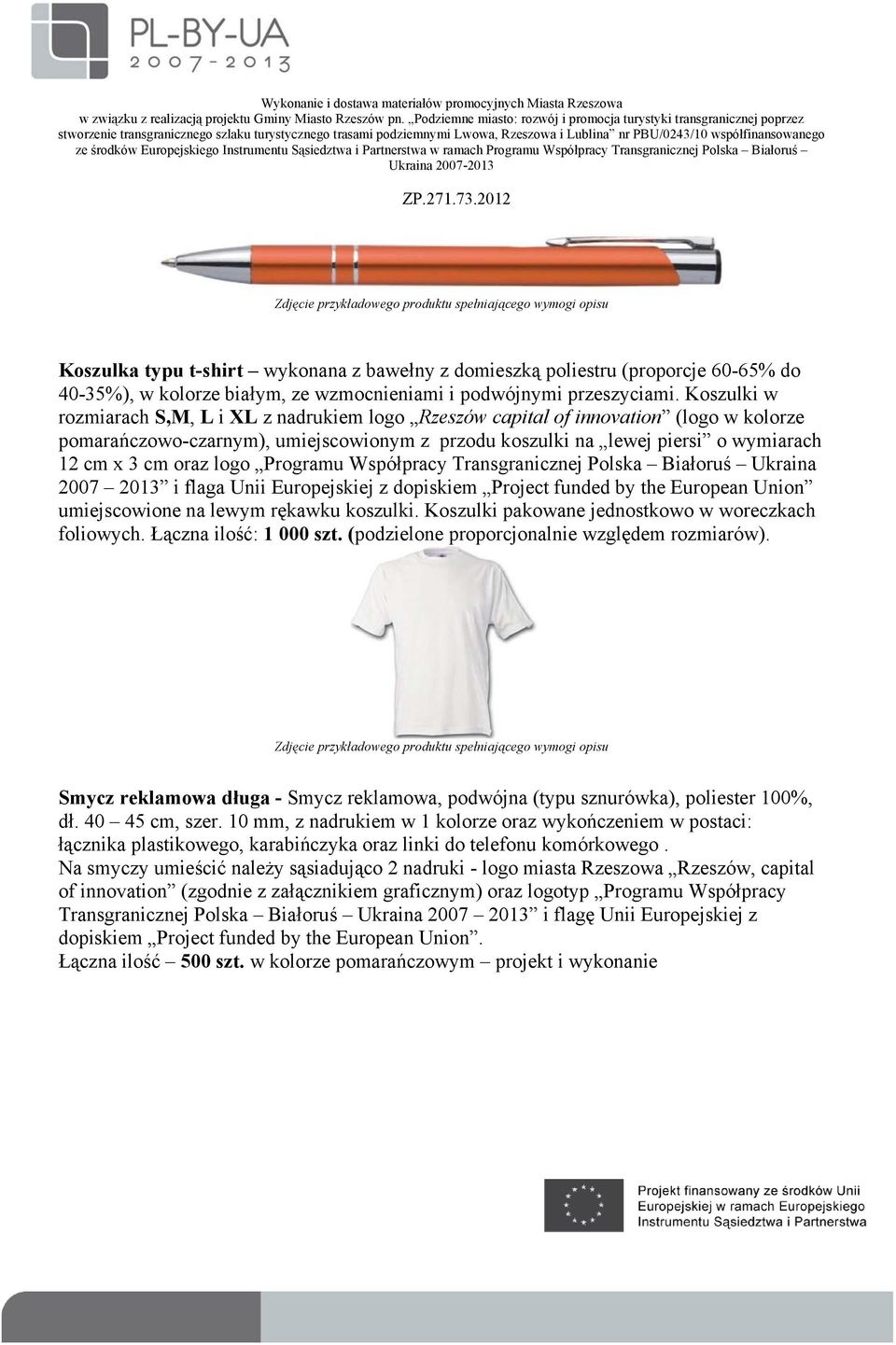 Koszulki w rozmiarach S,M, L i XL z nadrukiem logo Rzeszów capital of innovation (logo w kolorze pomarańczowo-czarnym), umiejscowionym z przodu koszulki na lewej piersi o wymiarach 12 cm x 3 cm oraz