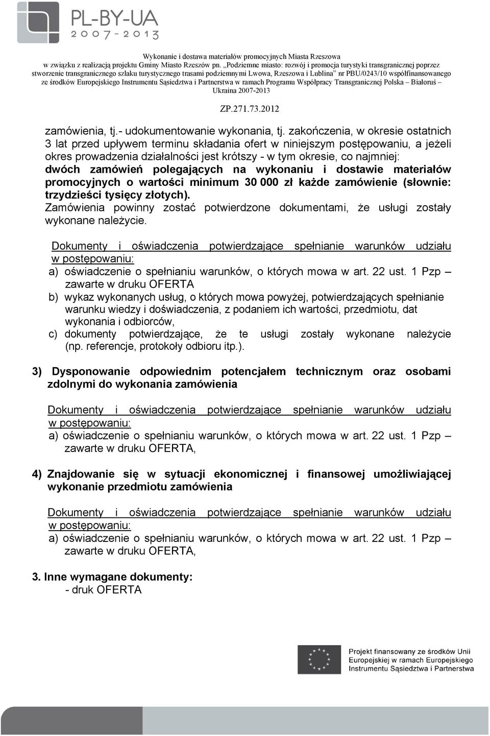 zamówień polegających na wykonaniu i dostawie materiałów promocyjnych o wartości minimum 30 000 zł każde zamówienie (słownie: trzydzieści tysięcy złotych).