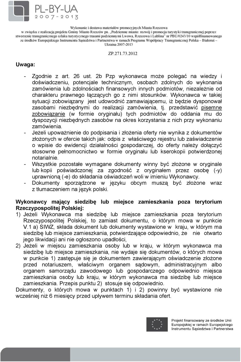 prawnego łączących go z nimi stosunków. Wykonawca w takiej sytuacji zobowiązany jest udowodnić zamawiającemu, iż będzie dysponował zasobami niezbędnymi do realizacji zamówienia, tj.