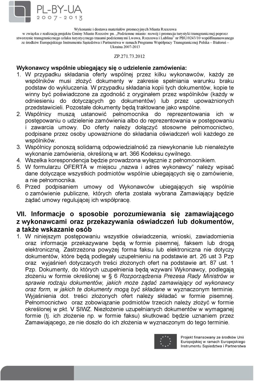 W przypadku składania kopii tych dokumentów, kopie te winny być poświadczone za zgodność z oryginałem przez wspólników (każdy w odniesieniu do dotyczących go dokumentów) lub przez upoważnionych
