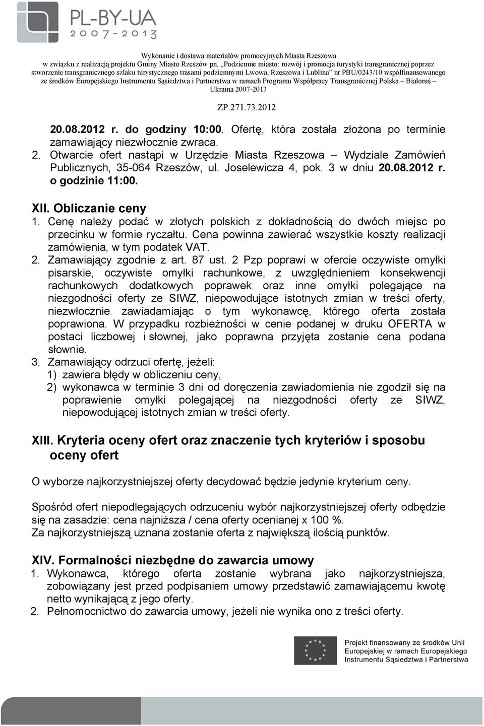 Cenę należy podać w złotych polskich z dokładnością do dwóch miejsc po przecinku w formie ryczałtu. Cena powinna zawierać wszystkie koszty realizacji zamówienia, w tym podatek VAT. 2.