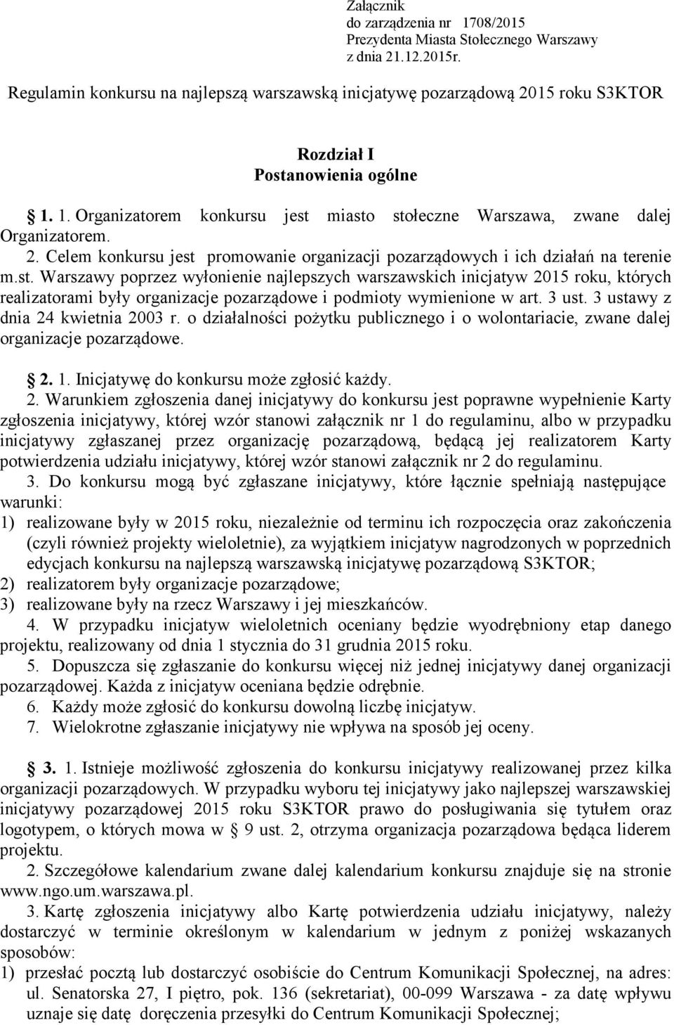 2. Celem konkursu jest promowanie organizacji pozarządowych i ich działań na terenie m.st. Warszawy poprzez wyłonienie najlepszych warszawskich inicjatyw 2015 roku, których realizatorami były organizacje pozarządowe i podmioty wymienione w art.