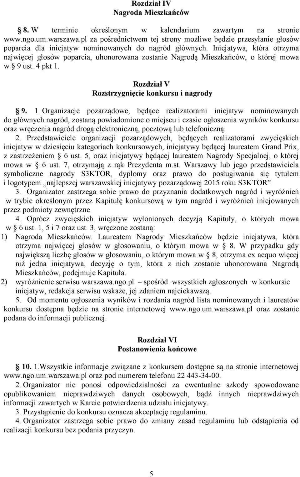 Inicjatywa, która otrzyma najwięcej głosów poparcia, uhonorowana zostanie Nagrodą Mieszkańców, o której mowa w 9 ust. 4 pkt 1.