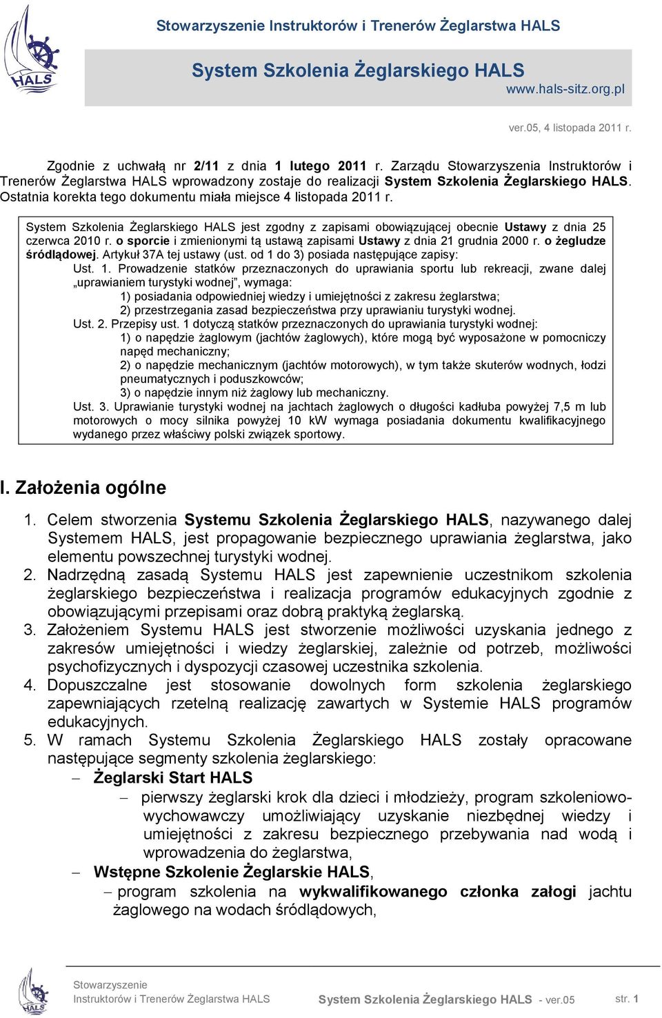 System Szkolenia Żeglarskiego HALS jest zgodny z zapisami obowiązującej obecnie Ustawy z dnia 25 czerwca 2010 r. o sporcie i zmienionymi tą ustawą zapisami Ustawy z dnia 21 grudnia 2000 r.