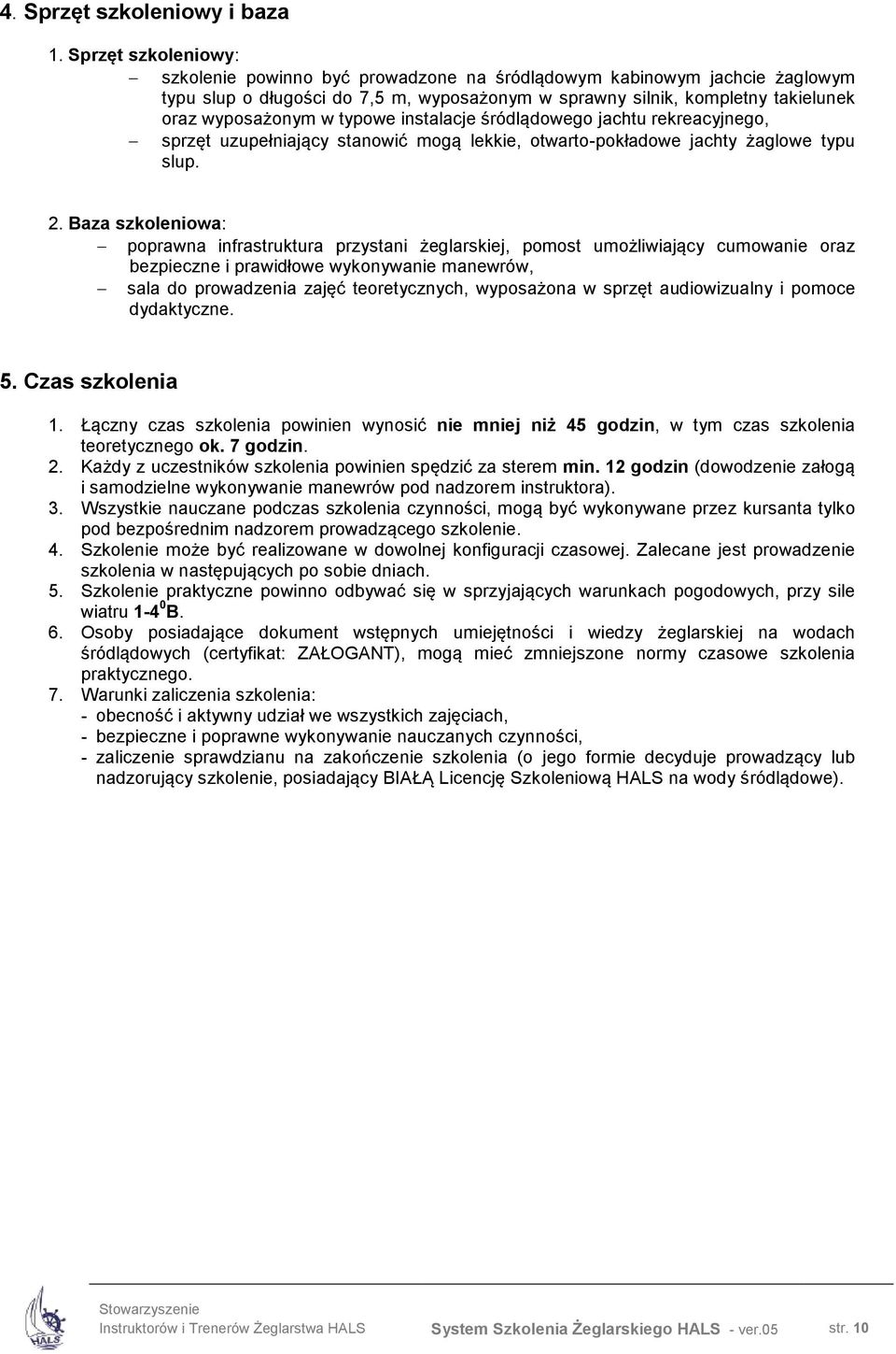 typowe instalacje śródlądowego jachtu rekreacyjnego, sprzęt uzupełniający stanowić mogą lekkie, otwarto-pokładowe jachty żaglowe typu slup. 2.