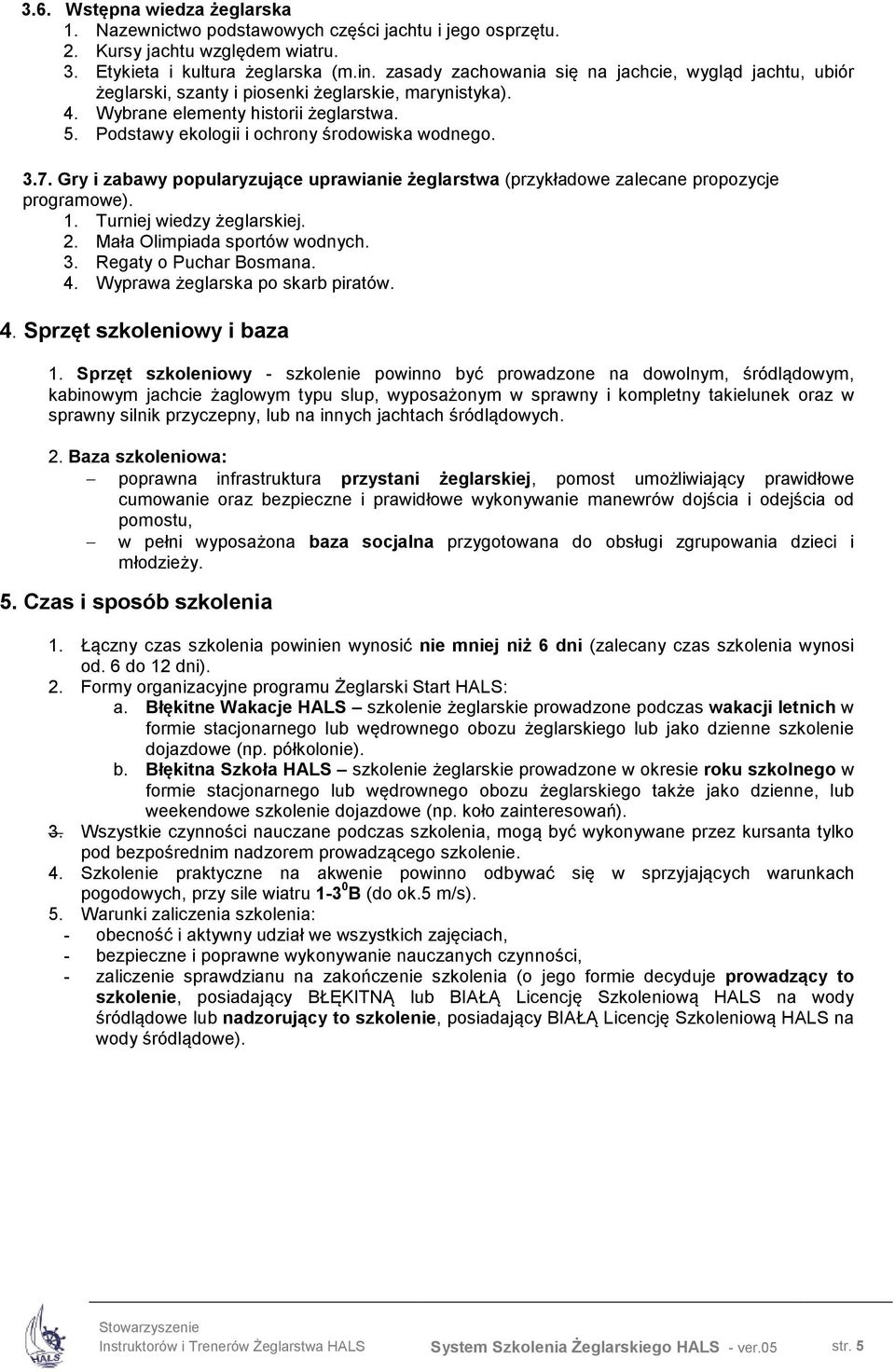 Podstawy ekologii i ochrony środowiska wodnego. 3.7. Gry i zabawy popularyzujące uprawianie żeglarstwa (przykładowe zalecane propozycje programowe). 1. Turniej wiedzy żeglarskiej. 2.