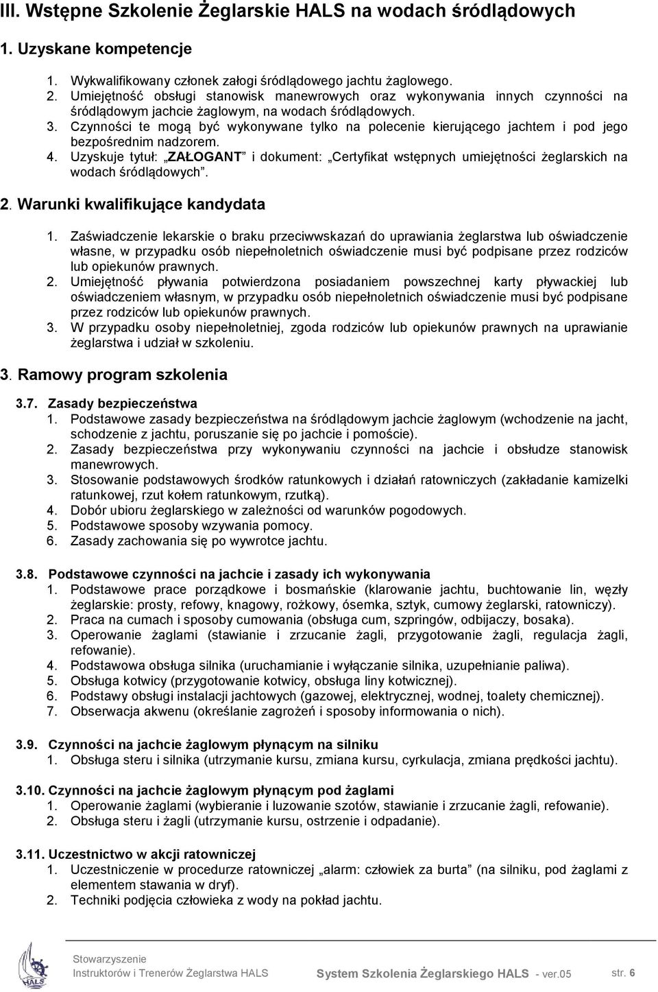 Czynności te mogą być wykonywane tylko na polecenie kierującego jachtem i pod jego bezpośrednim nadzorem. 4.