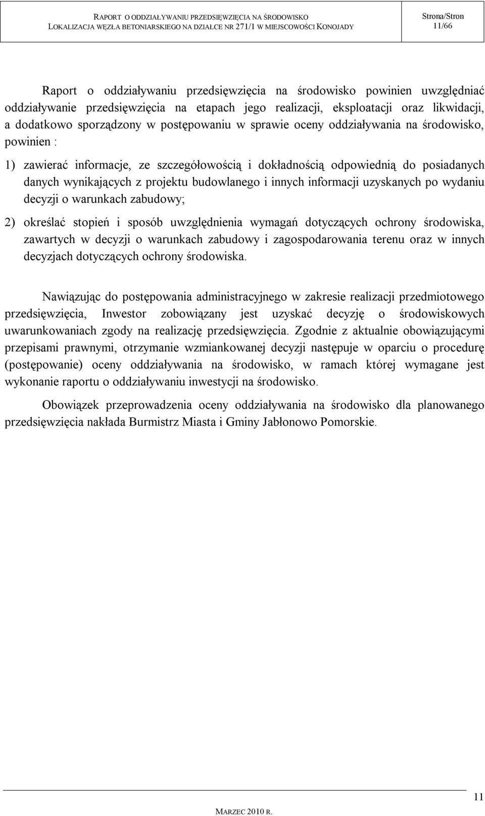 innych informacji uzyskanych po wydaniu decyzji o warunkach zabudowy; 2) określać stopień i sposób uwzględnienia wymagań dotyczących ochrony środowiska, zawartych w decyzji o warunkach zabudowy i