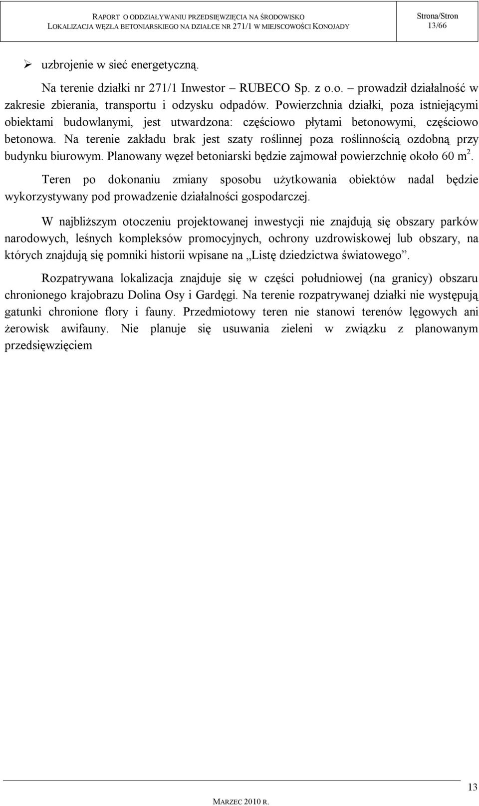 Na terenie zakładu brak jest szaty roślinnej poza roślinnością ozdobną przy budynku biurowym. Planowany węzeł betoniarski będzie zajmował powierzchnię około 60 m 2.