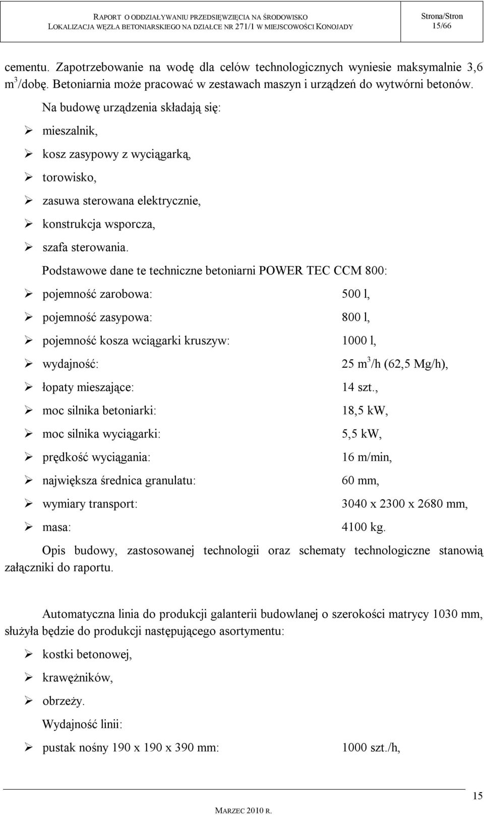 Podstawowe dane te techniczne betoniarni POWER TEC CCM 800: pojemność zarobowa: 500 l, pojemność zasypowa: 800 l, pojemność kosza wciągarki kruszyw: 1000 l, wydajność: łopaty mieszające: moc silnika