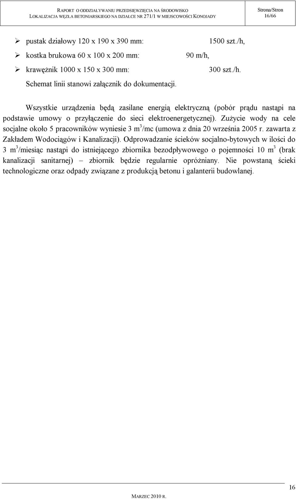 Zużycie wody na cele socjalne około 5 pracowników wyniesie 3 m 3 /mc (umowa z dnia 20 września 2005 r. zawarta z Zakładem Wodociągów i Kanalizacji).