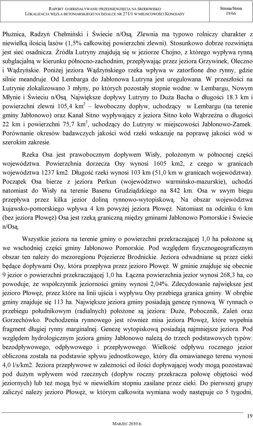 Źródła Lutryny znajdują się w jeziorze Chojno, z którego wypływa rynną subglacjalną w kierunku północno-zachodnim, przepływając przez jeziora Grzywinek, Oleczno i Wądzyńskie.