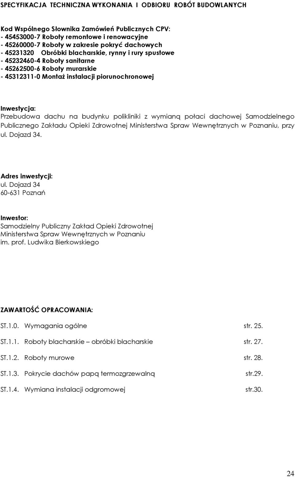 dachu na budynku polikliniki z wymianą połaci dachowej Samodzielnego Publicznego Zakładu Opieki Zdrowotnej Ministerstwa Spraw Wewnętrznych w Poznaniu, przy ul. Dojazd 34. Adres inwestycji: ul.