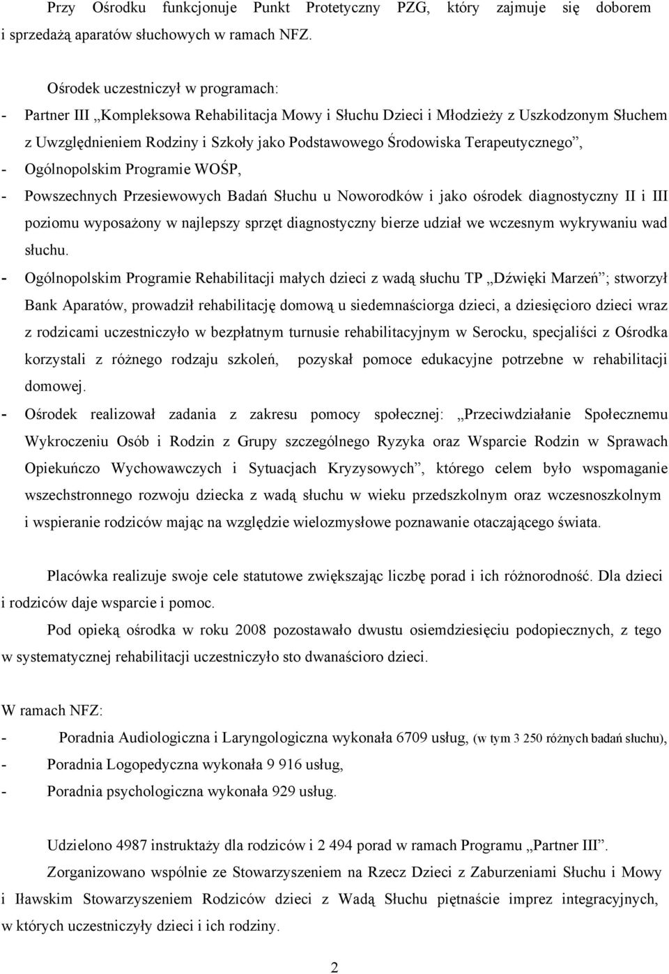 Terapeutycznego, - Ogólnopolskim Programie WOŚP, - Powszechnych Przesiewowych Badań Słuchu u Noworodków i jako ośrodek diagnostyczny II i III poziomu wyposażony w najlepszy sprzęt diagnostyczny