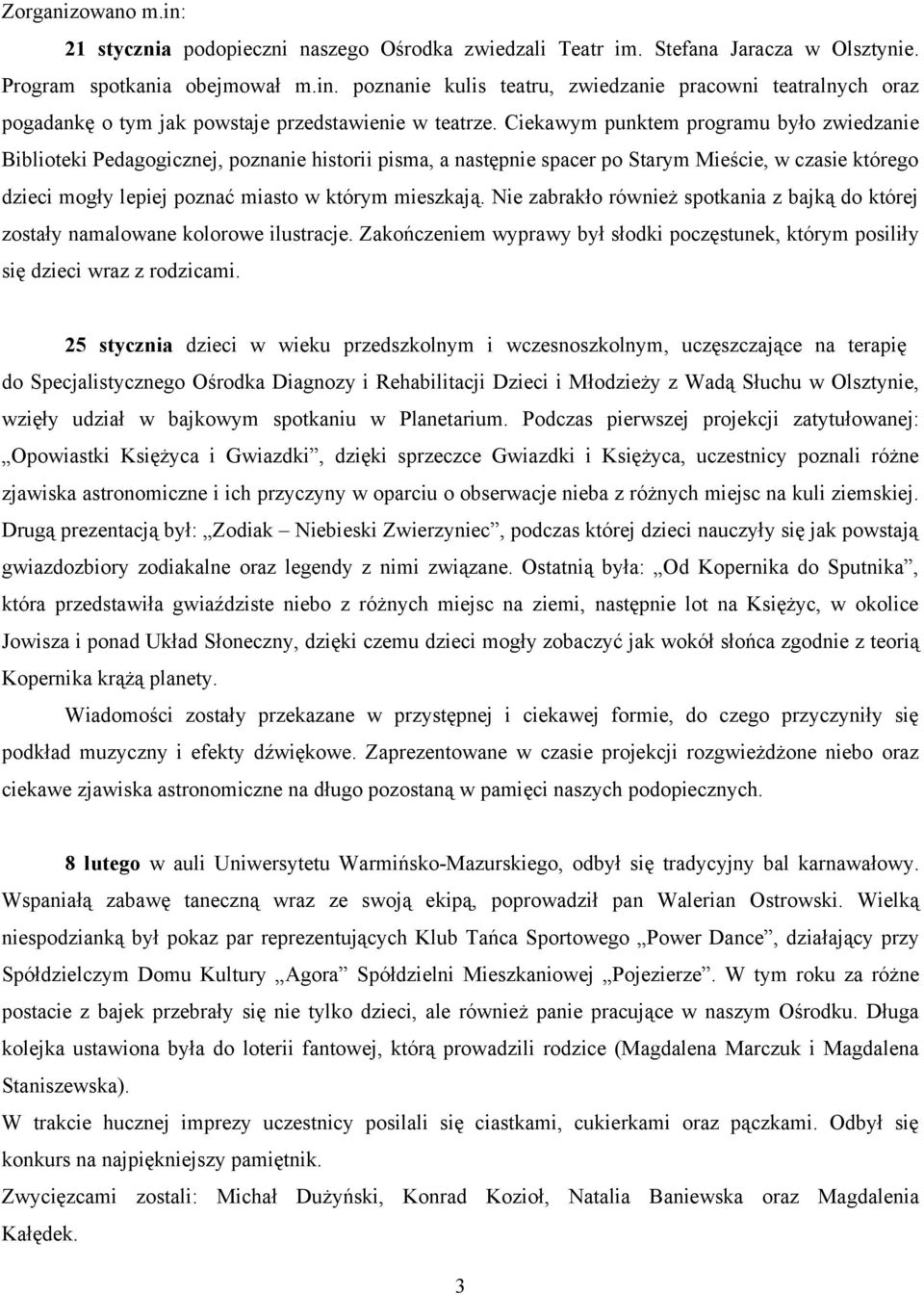 mieszkają. Nie zabrakło również spotkania z bajką do której zostały namalowane kolorowe ilustracje. Zakończeniem wyprawy był słodki poczęstunek, którym posiliły się dzieci wraz z rodzicami.