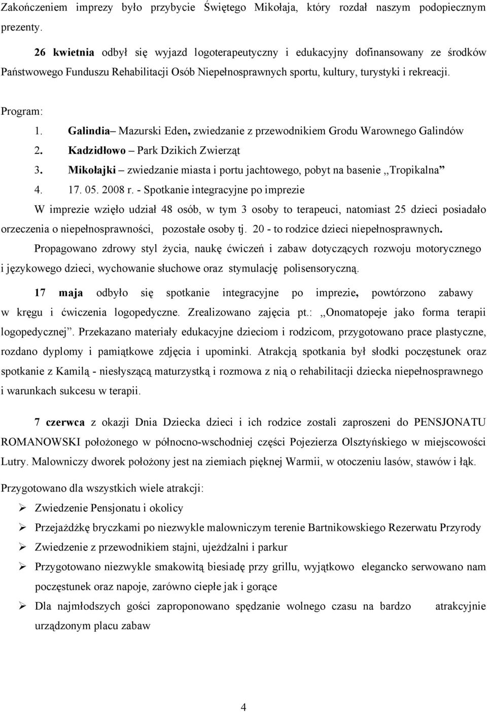 Galindia Mazurski Eden, zwiedzanie z przewodnikiem Grodu Warownego Galindów 2. Kadzidłowo Park Dzikich Zwierząt 3. Mikołajki zwiedzanie miasta i portu jachtowego, pobyt na basenie,,tropikalna 4. 17.