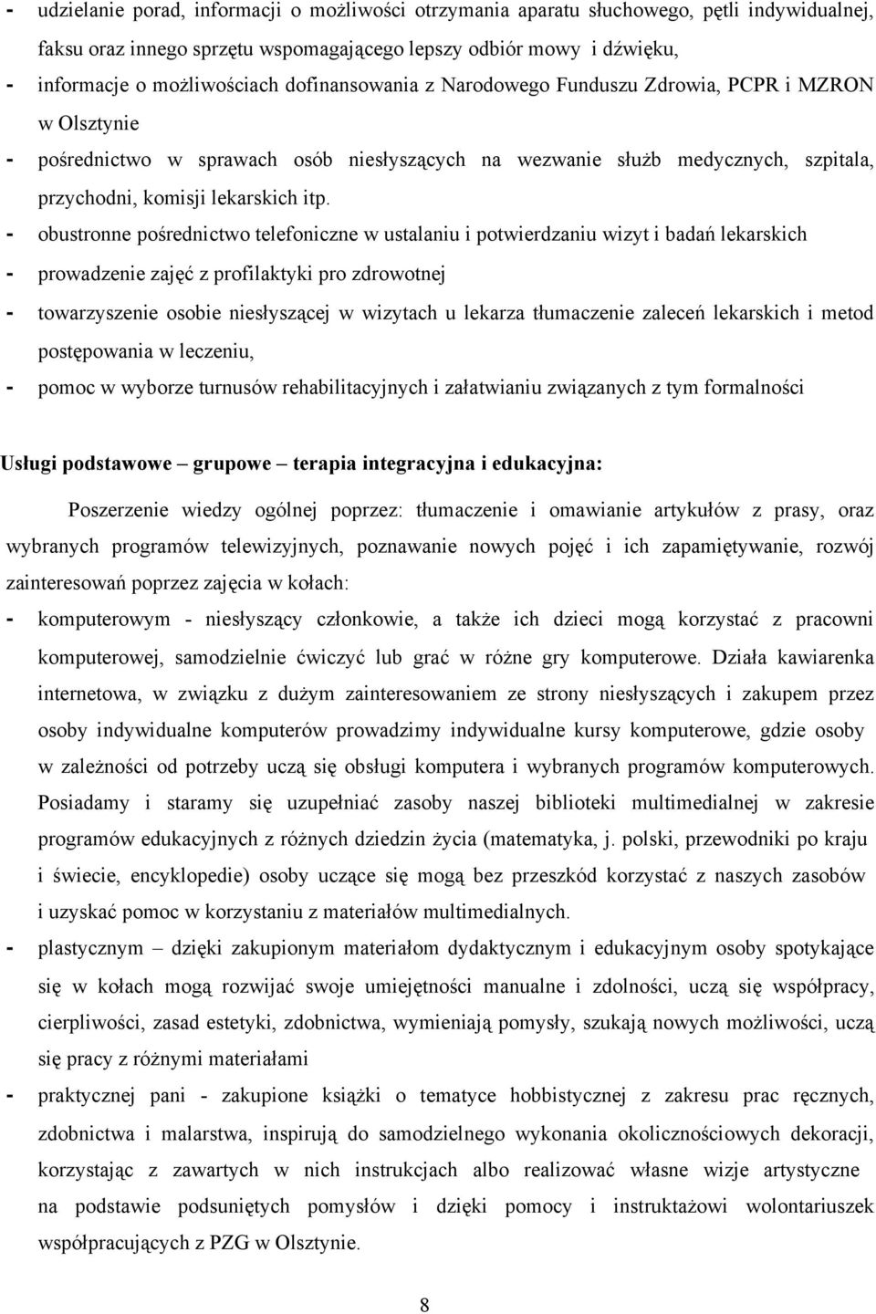 - obustronne pośrednictwo telefoniczne w ustalaniu i potwierdzaniu wizyt i badań lekarskich - prowadzenie zajęć z profilaktyki pro zdrowotnej - towarzyszenie osobie niesłyszącej w wizytach u lekarza