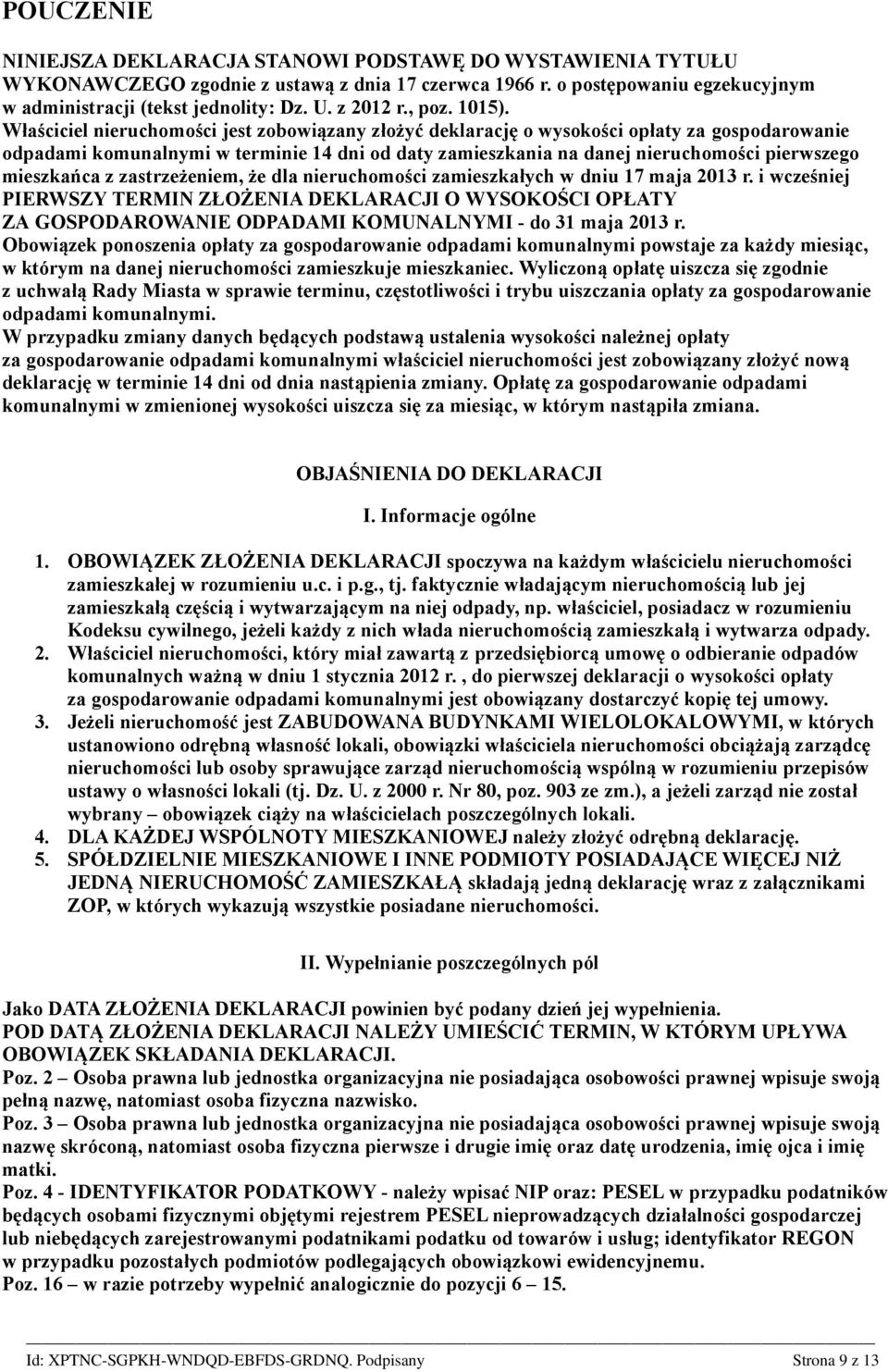 Właściciel nieruchomości jest zobowiązany złożyć deklarację o wysokości opłaty za gospodarowanie odpadami komunalnymi w terminie 14 dni od daty zamieszkania na danej nieruchomości pierwszego