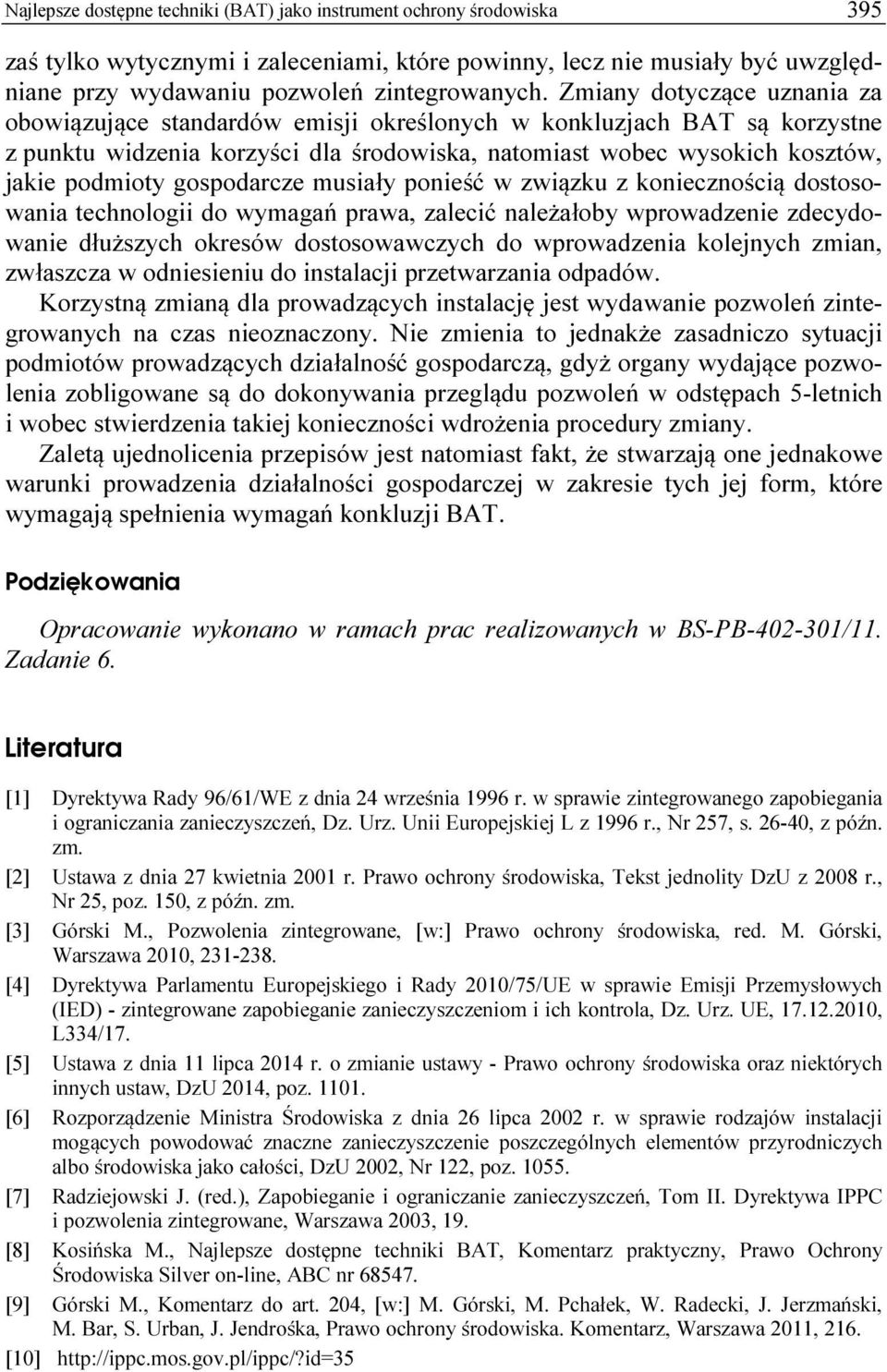 gospodarcze musiały ponieść w związku z koniecznością dostosowania technologii do wymagań prawa, zalecić należałoby wprowadzenie zdecydowanie dłuższych okresów dostosowawczych do wprowadzenia