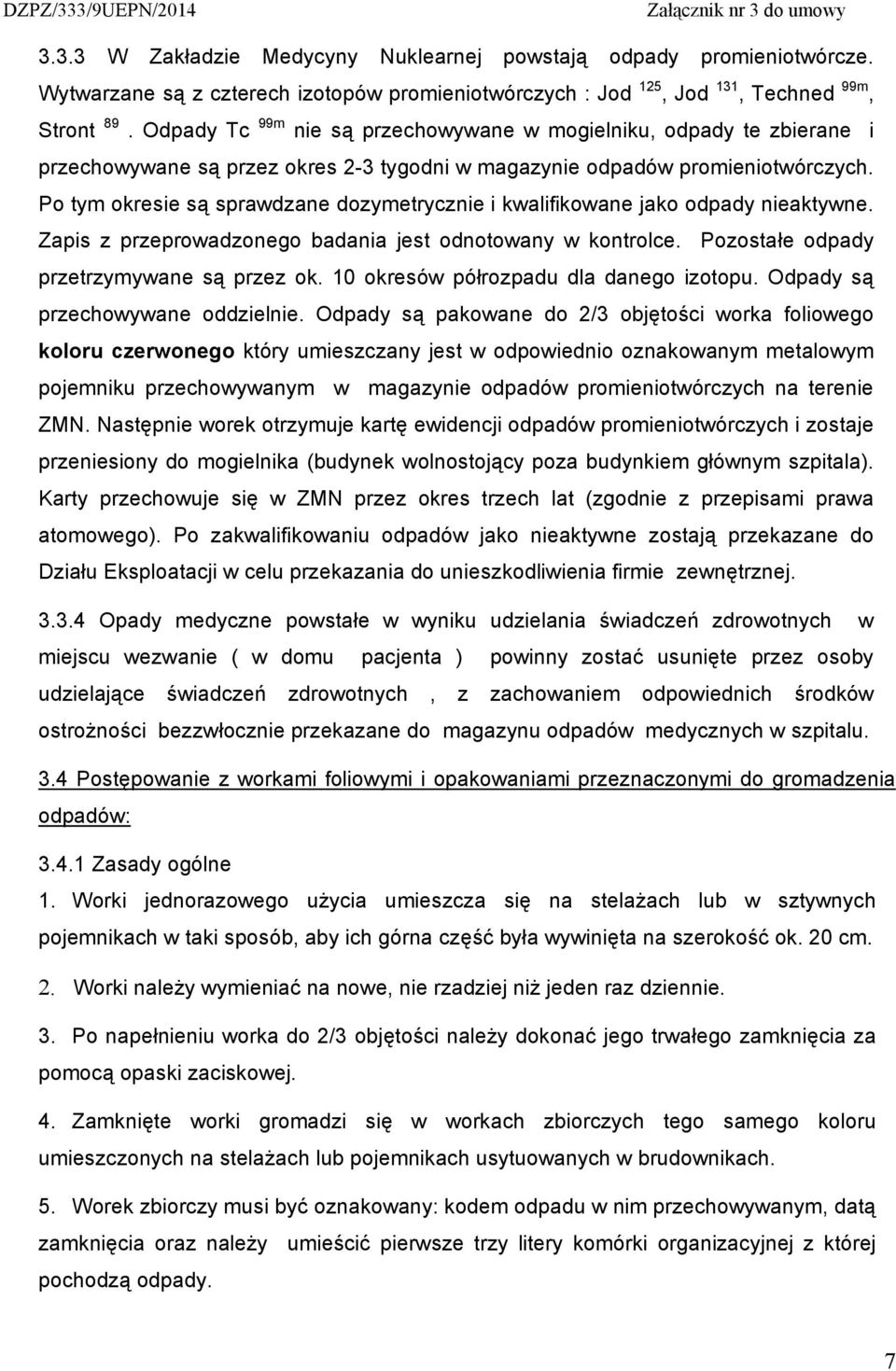 Po tym okresie są sprawdzane dozymetrycznie i kwalifikowane jako odpady nieaktywne. Zapis z przeprowadzonego badania jest odnotowany w kontrolce. Pozostałe odpady przetrzymywane są przez ok.