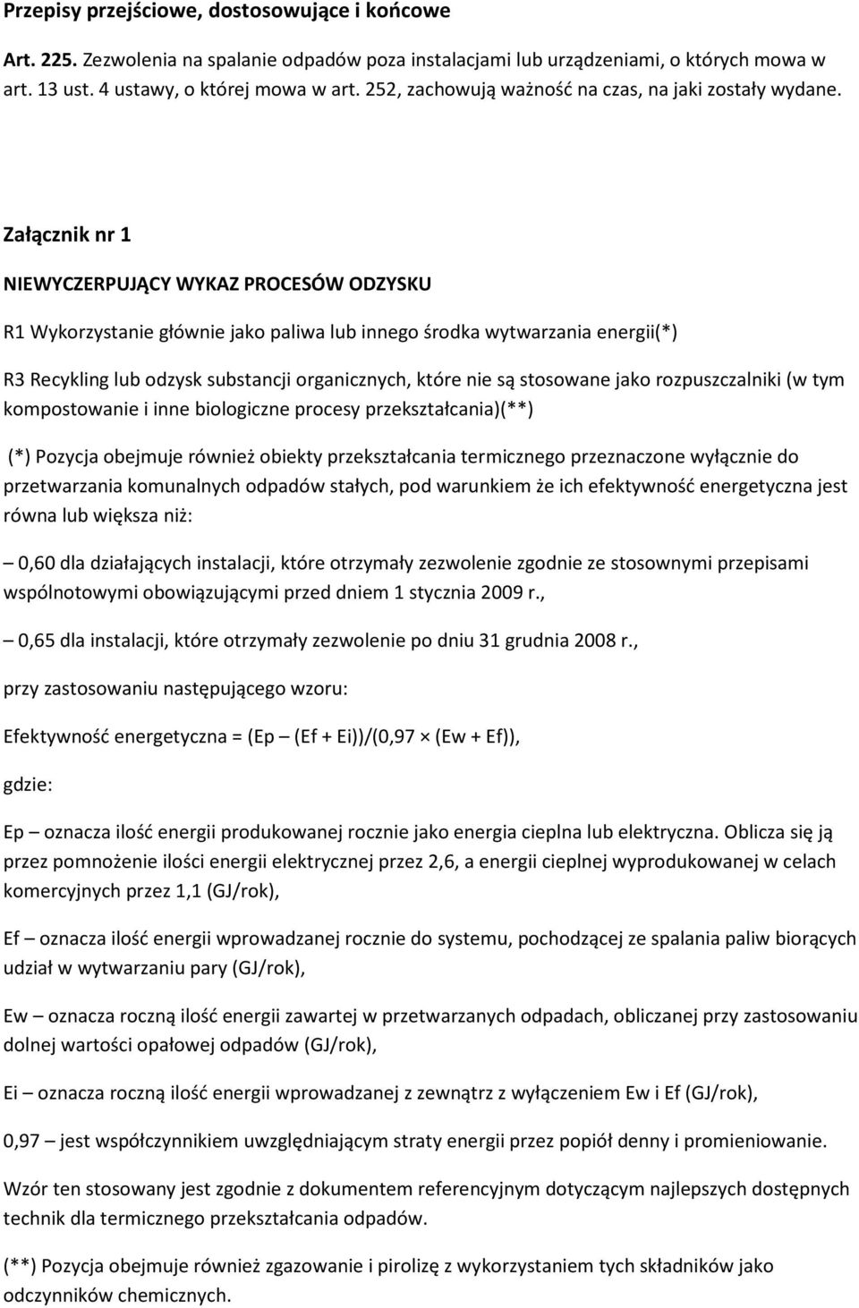 Załącznik nr 1 NIEWYCZERPUJĄCY WYKAZ PROCESÓW ODZYSKU R1 Wykorzystanie głównie jako paliwa lub innego środka wytwarzania energii(*) R3 Recykling lub odzysk substancji organicznych, które nie są