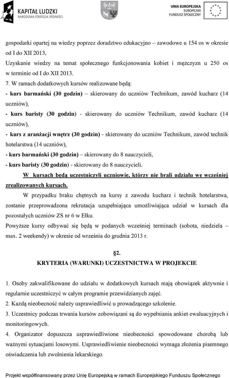 W ramach dodatkowych kursów realizowane będą: - kurs barmański (30 godzin) skierowany do uczniów Technikum, zawód kucharz (14 uczniów), - kurs baristy (30 godzin) - skierowany do uczniów Technikum,