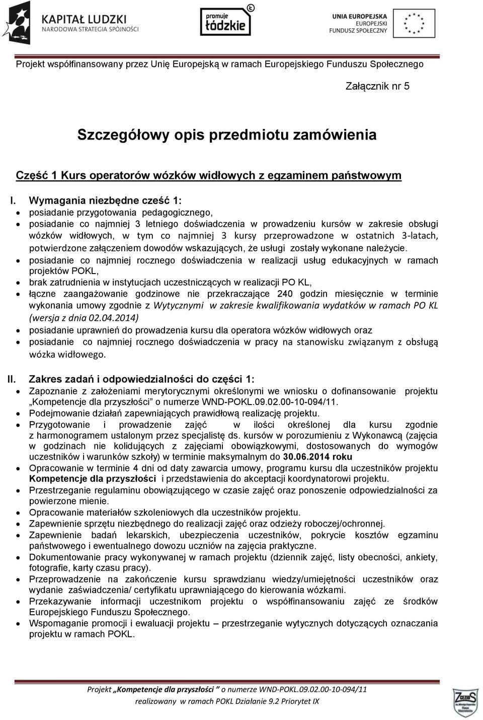 kursy przeprowadzone w ostatnich 3-latach, potwierdzone załączeniem dowodów wskazujących, że usługi zostały wykonane należycie.