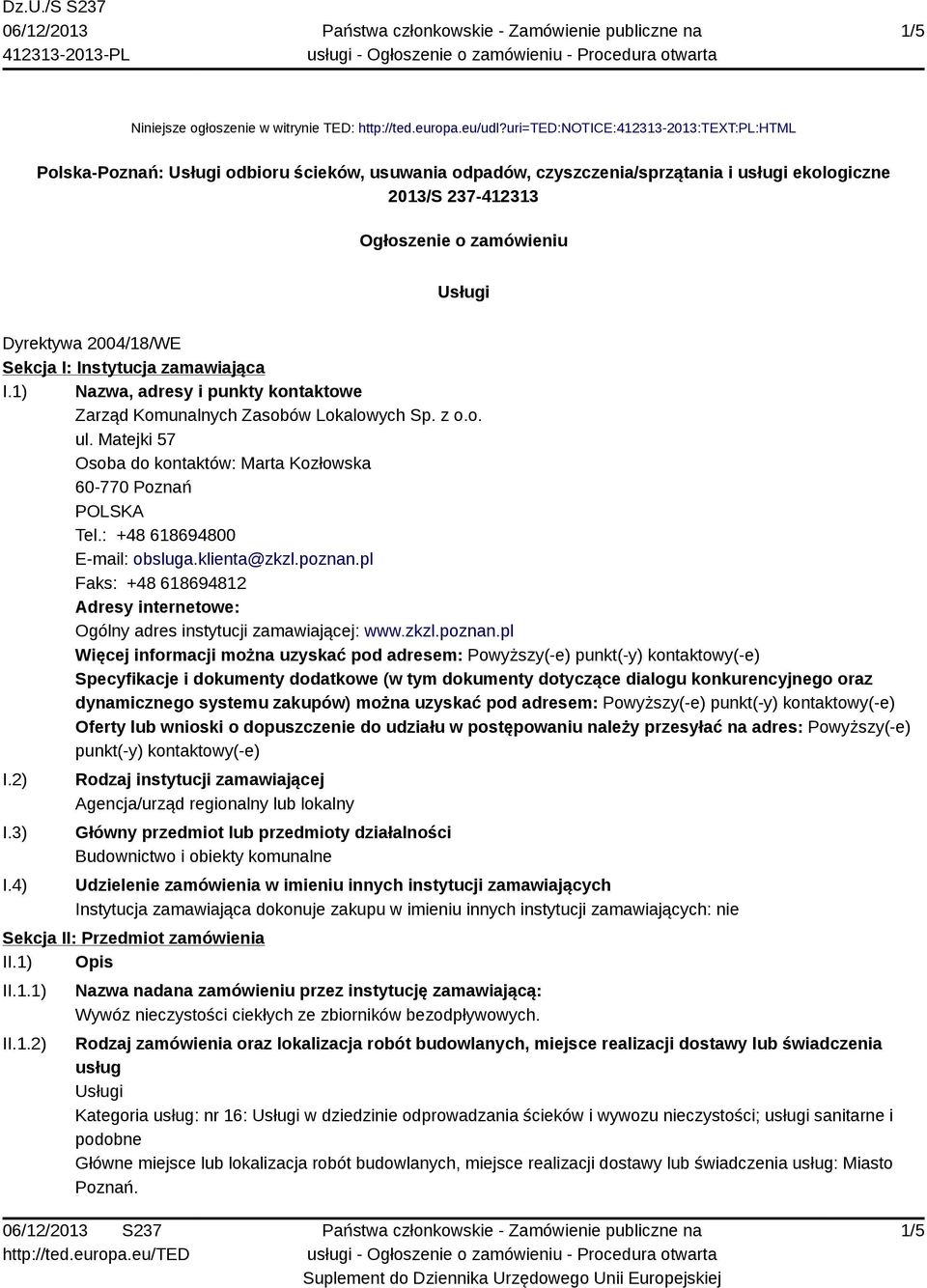 2004/18/WE Sekcja I: Instytucja zamawiająca I.1) Nazwa, adresy i punkty kontaktowe Zarząd Komunalnych Zasobów Lokalowych Sp. z o.o. ul.