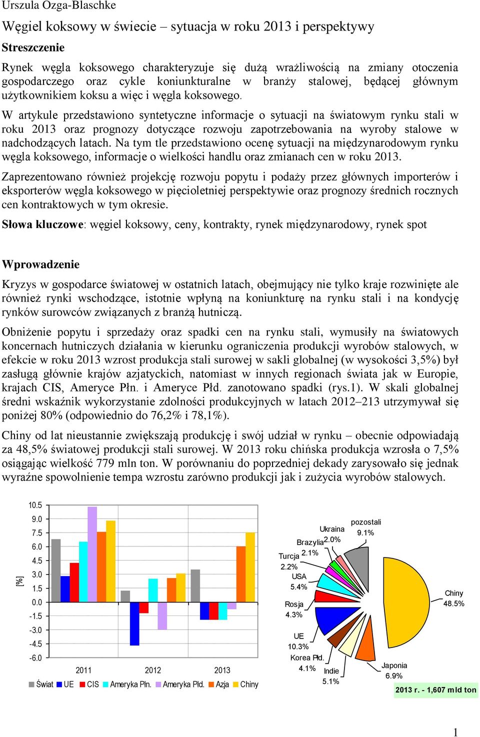 W artykule przedstawiono syntetyczne informacje o sytuacji na światowym rynku stali w roku 2013 oraz prognozy dotyczące rozwoju zapotrzebowania na wyroby stalowe w nadchodzących latach.