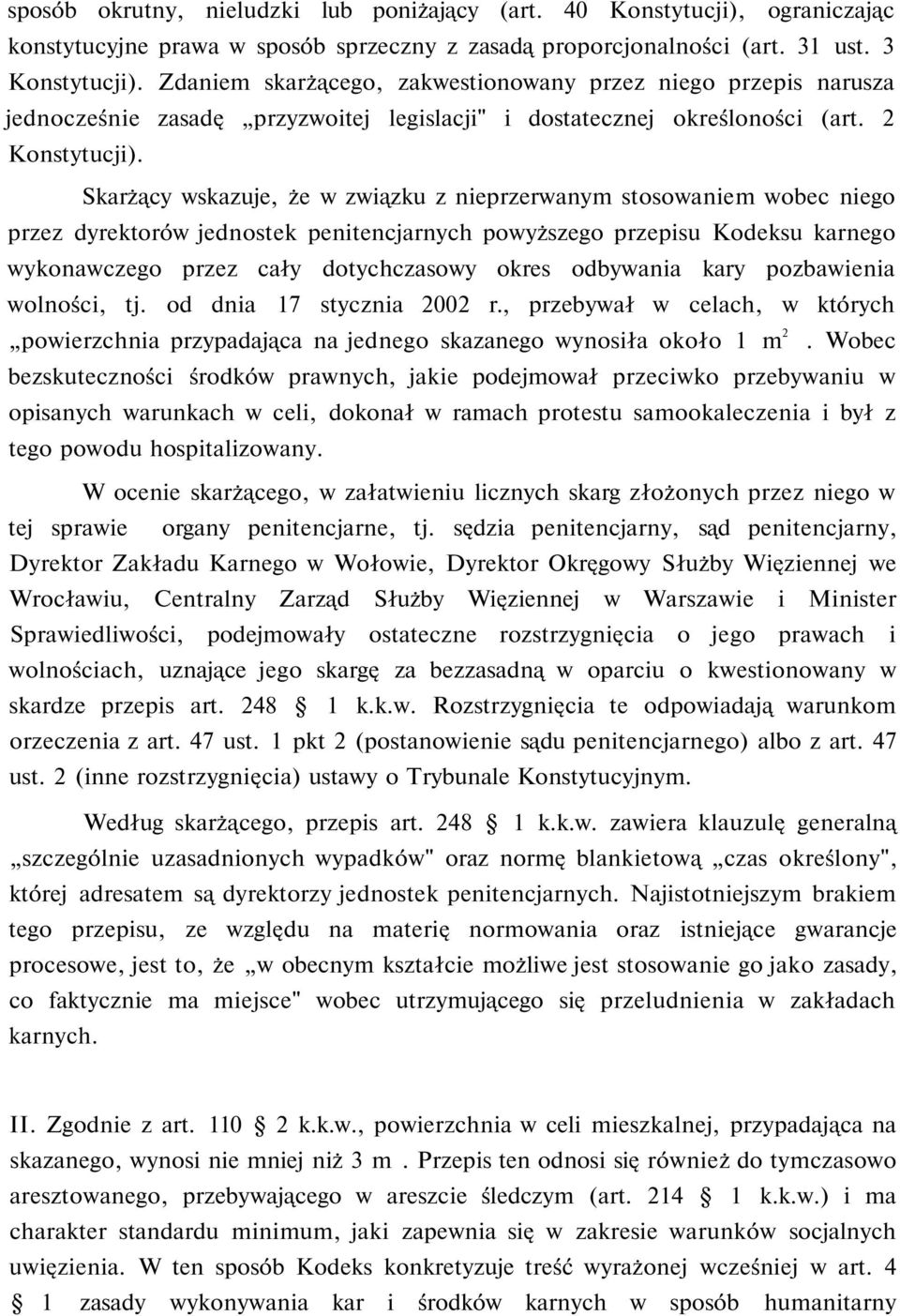 Skarżący wskazuje, że w związku z nieprzerwanym stosowaniem wobec niego przez dyrektorów jednostek penitencjarnych powyższego przepisu Kodeksu karnego wykonawczego przez cały dotychczasowy okres