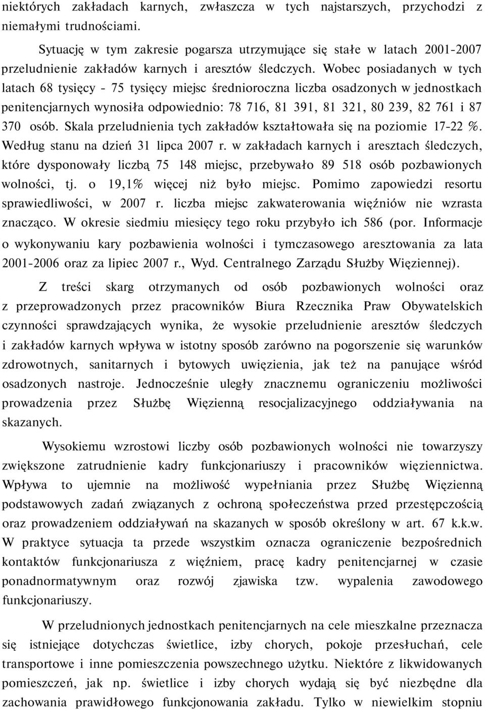 Wobec posiadanych w tych latach 68 tysięcy - 75 tysięcy miejsc średnioroczna liczba osadzonych w jednostkach penitencjarnych wynosiła odpowiednio: 78 716, 81 391, 81 321, 80 239, 82 761 i 87 370 osób.