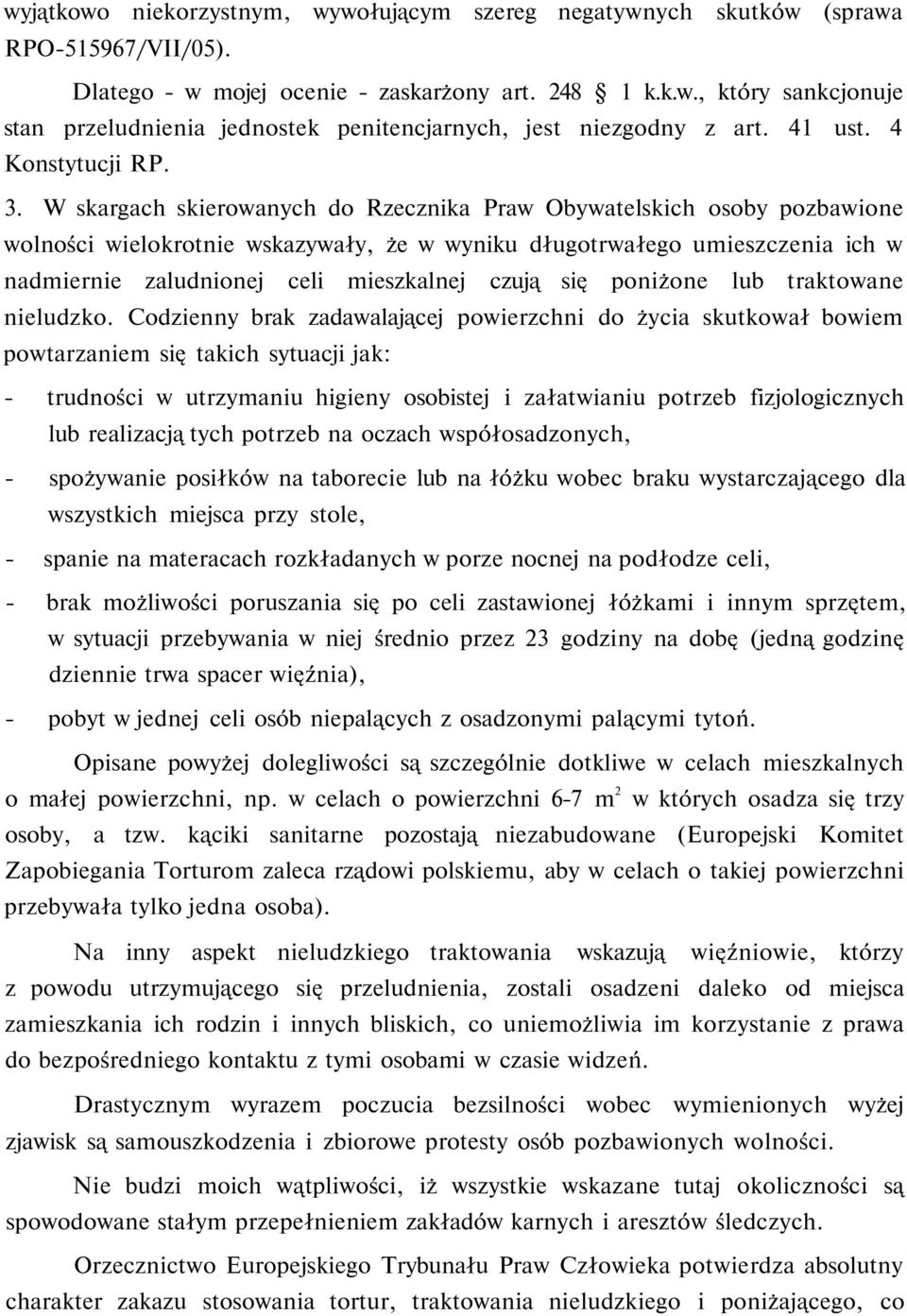 W skargach skierowanych do Rzecznika Praw Obywatelskich osoby pozbawione wolności wielokrotnie wskazywały, że w wyniku długotrwałego umieszczenia ich w nadmiernie zaludnionej celi mieszkalnej czują