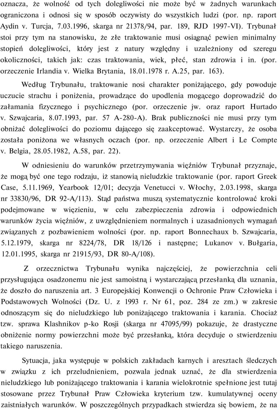 Trybunał stoi przy tym na stanowisku, że złe traktowanie musi osiągnąć pewien minimalny stopień dolegliwości, który jest z natury względny i uzależniony od szeregu okoliczności, takich jak: czas