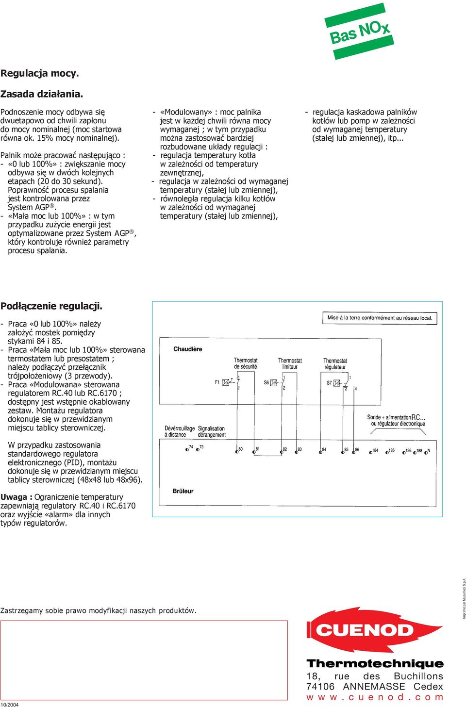 - «Mała moc lub 1%» : w tym przypadku zużycie energii jest optymalizowane przez System AGP, który kontroluje również parametry procesu spalania.