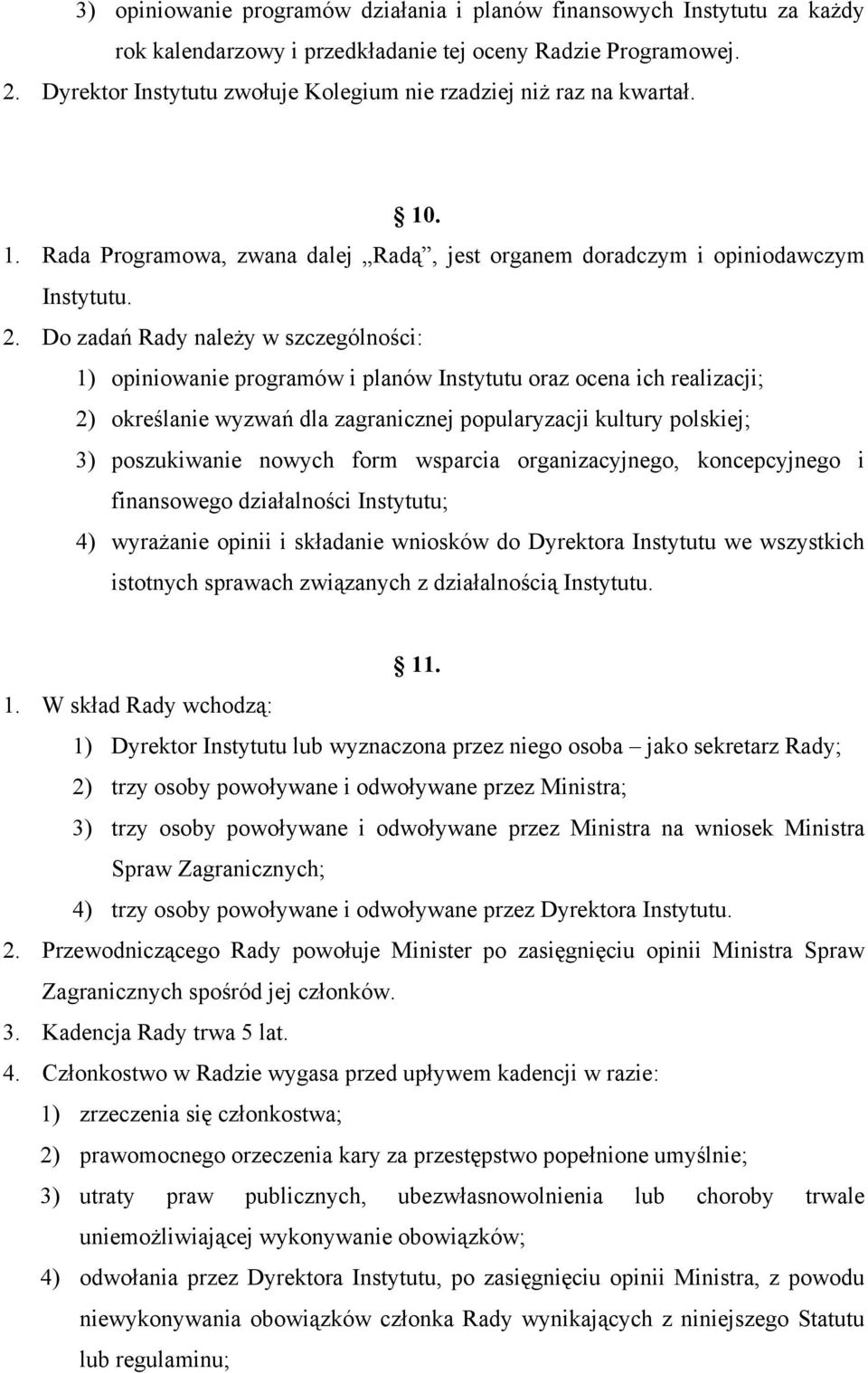 Do zadań Rady należy w szczególności: 1) opiniowanie programów i planów Instytutu oraz ocena ich realizacji; 2) określanie wyzwań dla zagranicznej popularyzacji kultury polskiej; 3) poszukiwanie