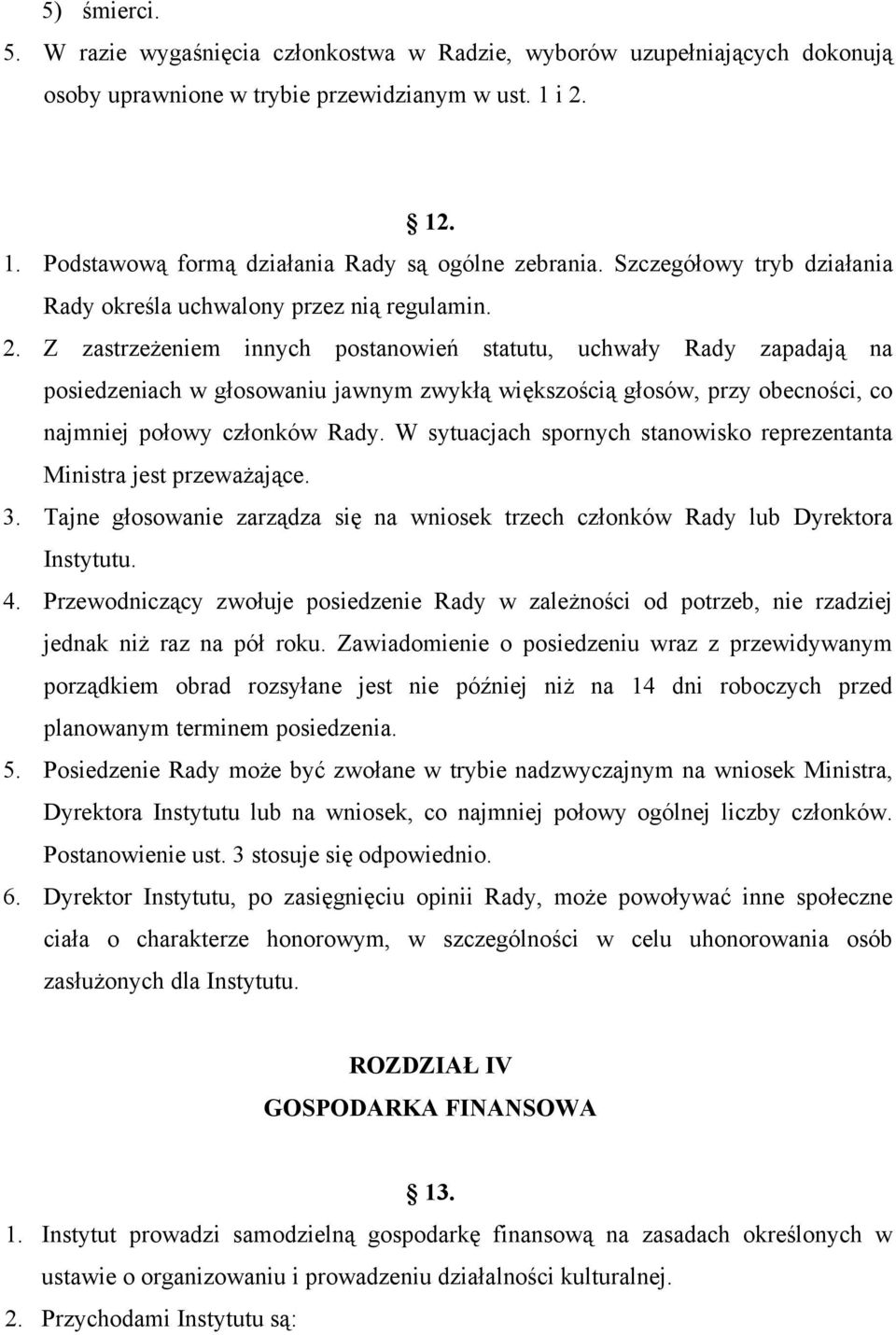 Z zastrzeżeniem innych postanowień statutu, uchwały Rady zapadają na posiedzeniach w głosowaniu jawnym zwykłą większością głosów, przy obecności, co najmniej połowy członków Rady.