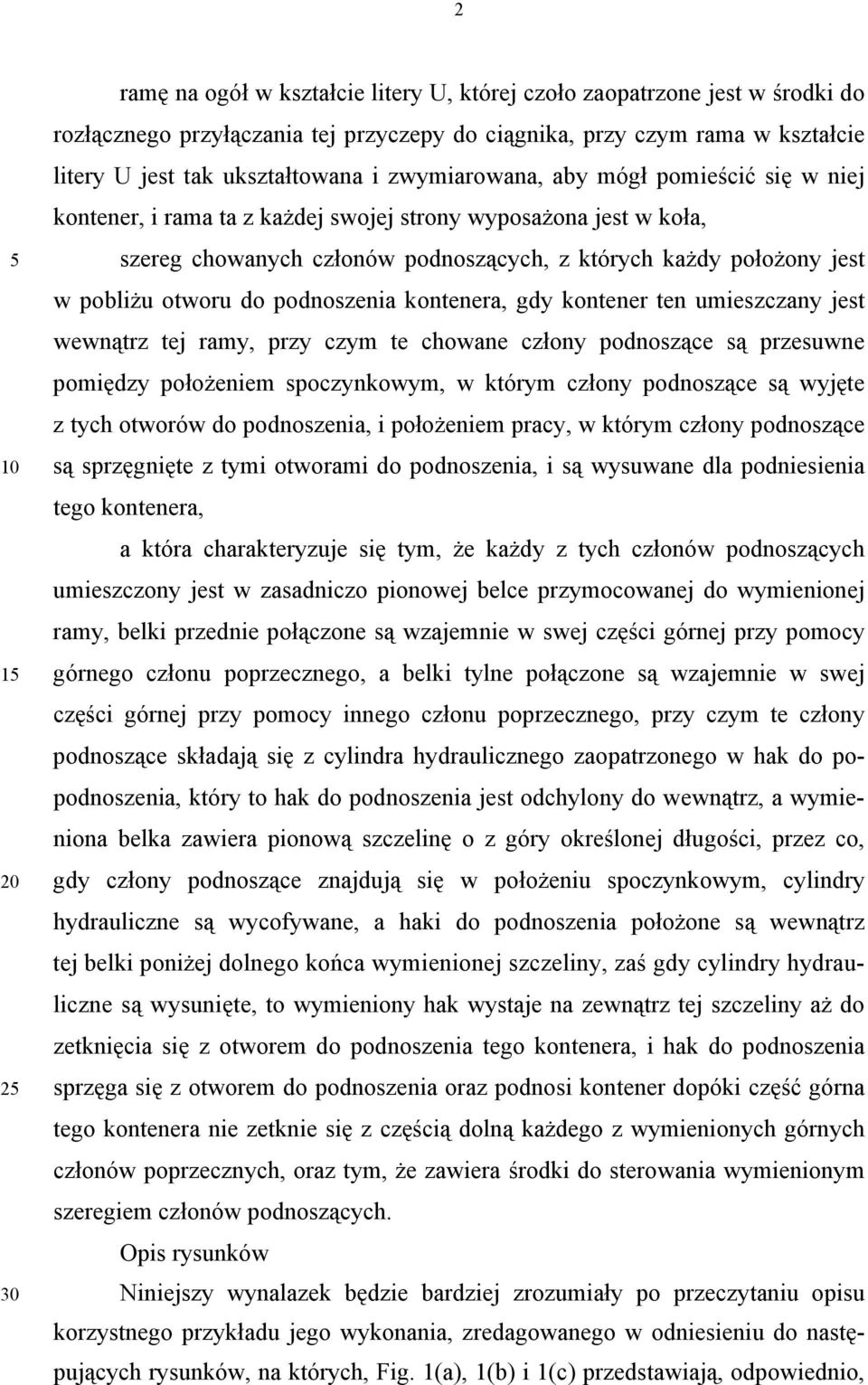 pobliżu otworu do podnoszenia kontenera, gdy kontener ten umieszczany jest wewnątrz tej ramy, przy czym te chowane człony podnoszące są przesuwne pomiędzy położeniem spoczynkowym, w którym człony