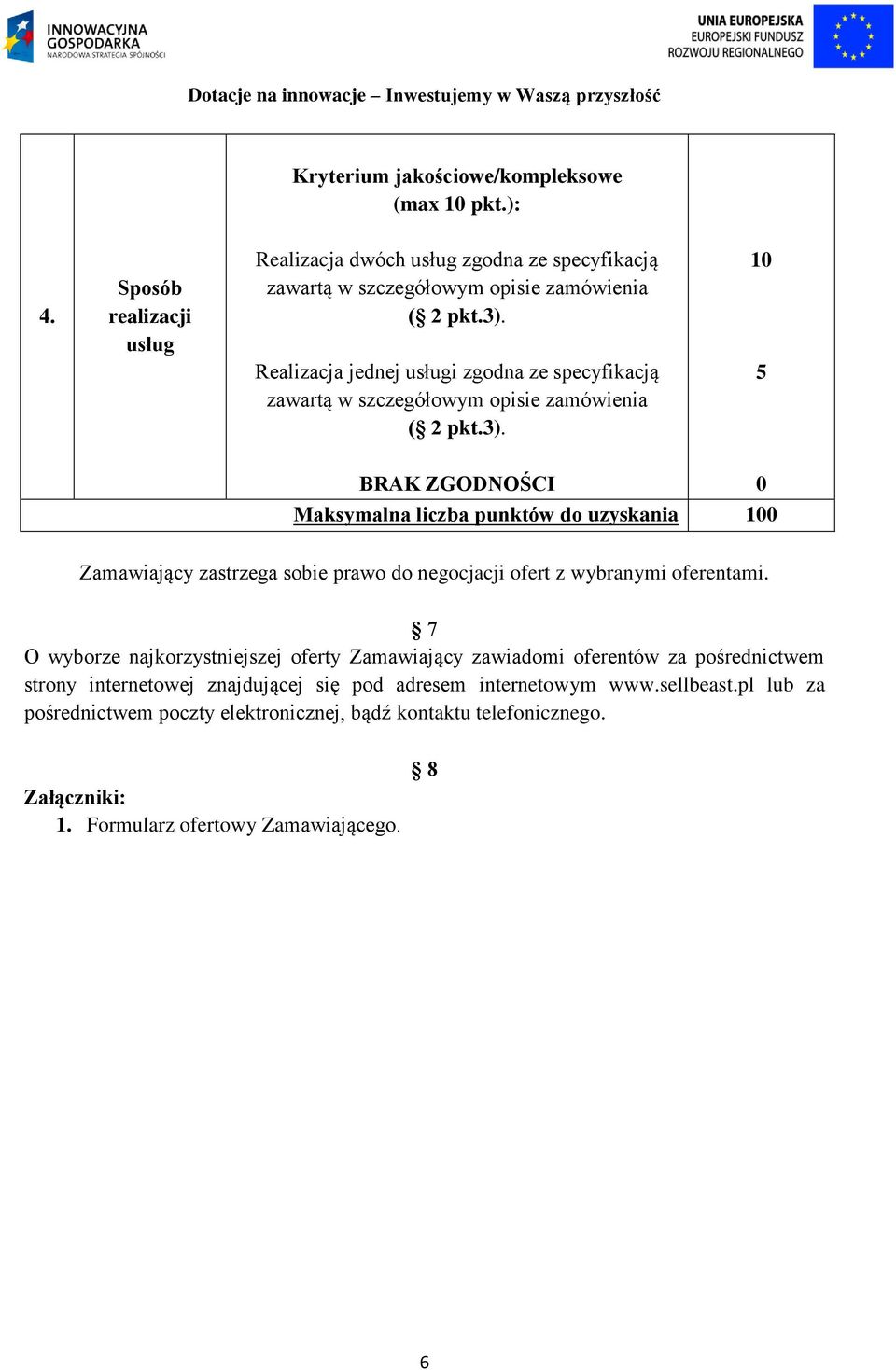 5 BRAK ZGODNOŚCI 0 Maksymalna liczba punktów do uzyskania 100 Zamawiający zastrzega sobie prawo do negocjacji ofert z wybranymi oferentami.