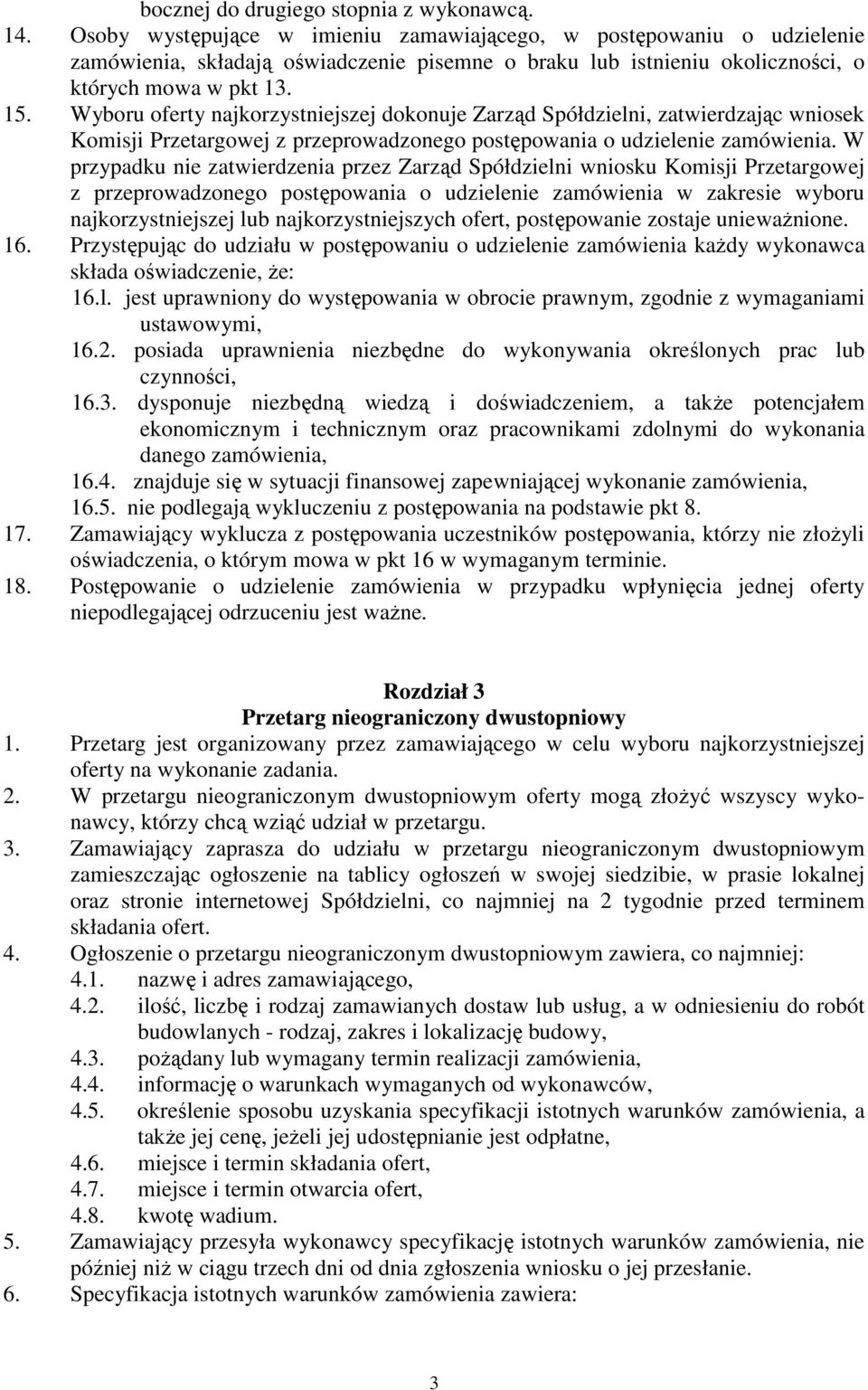Wyboru oferty najkorzystniejszej dokonuje Zarząd Spółdzielni, zatwierdzając wniosek Komisji Przetargowej z przeprowadzonego postępowania o udzielenie zamówienia.