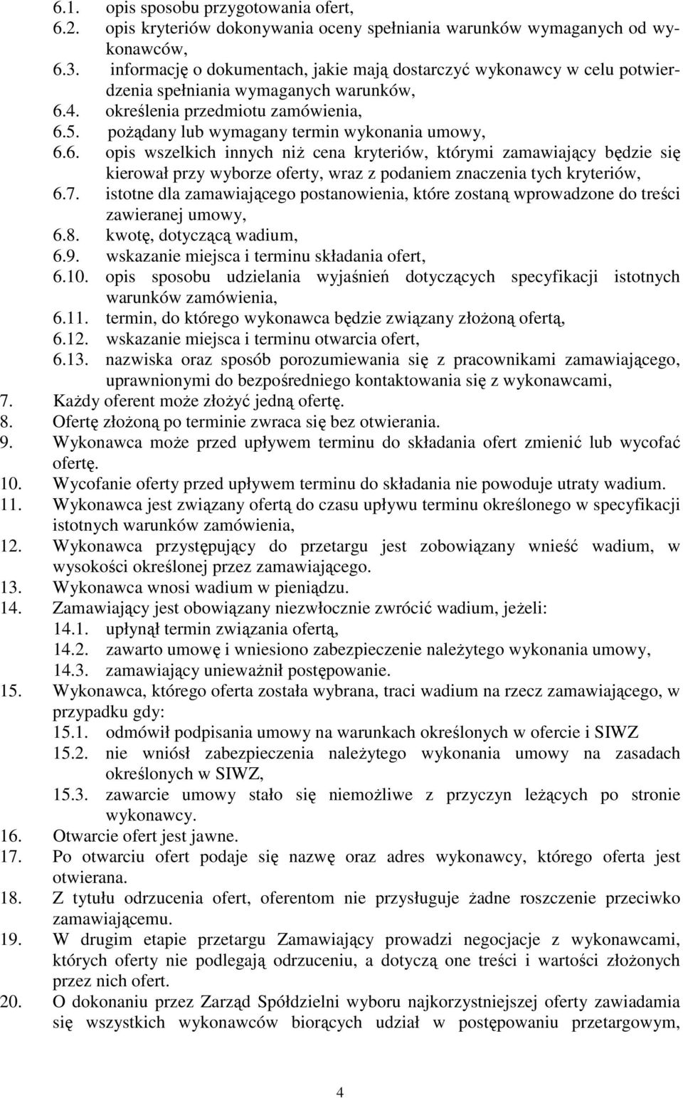 pożądany lub wymagany termin wykonania umowy, 6.6. opis wszelkich innych niż cena kryteriów, którymi zamawiający będzie się kierował przy wyborze oferty, wraz z podaniem znaczenia tych kryteriów, 6.7.