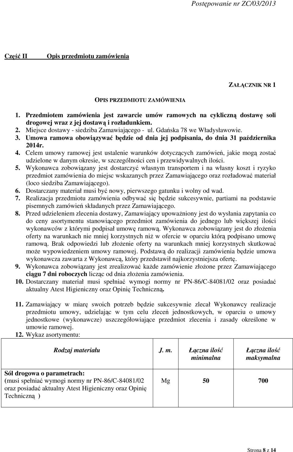 3. Umowa ramowa obowiązywać będzie od dnia jej podpisania, do dnia 31 października 2014r. 4.