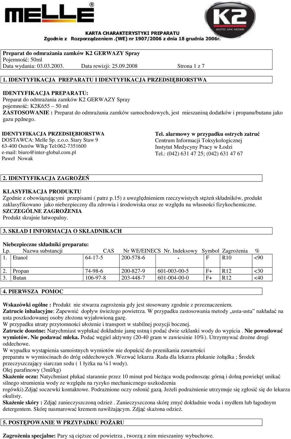 samochodowych, jest mieszaniną dodatków i propanu/butanu jako gazu pędnego. IDENTYFIKACJA PRZEDSIĘBIORSTWA DOSTAWCA: Melle Sp. z.o.o. Stary Staw 9 63-400 Ostrów Wlkp Tel:062-7351600 e-mail: biuro@inter-global.