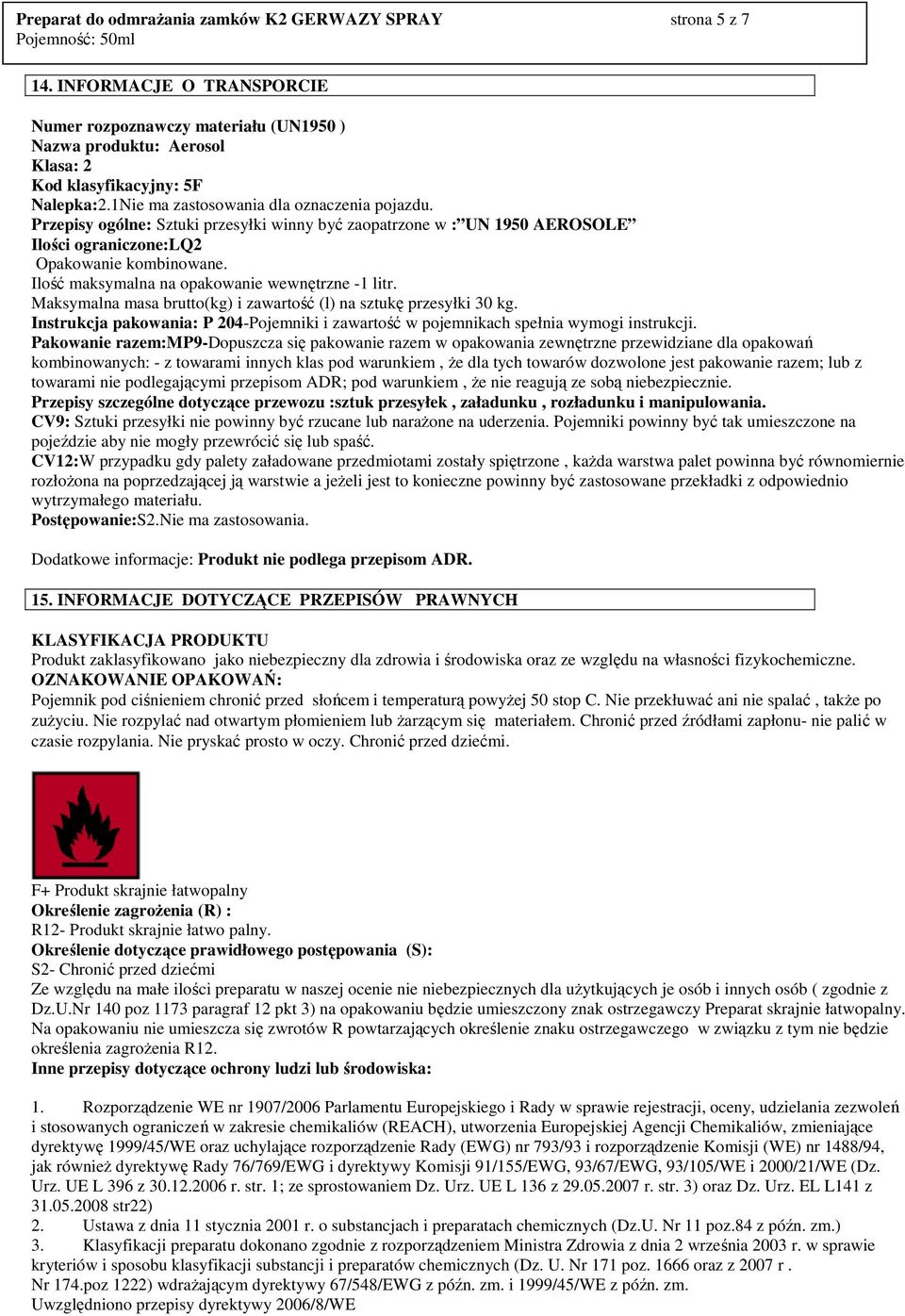 Przepisy ogólne: Sztuki przesyłki winny być zaopatrzone w : UN 1950 AEROSOLE Ilości ograniczone:lq2 Opakowanie kombinowane. Ilość maksymalna na opakowanie wewnętrzne -1 litr.