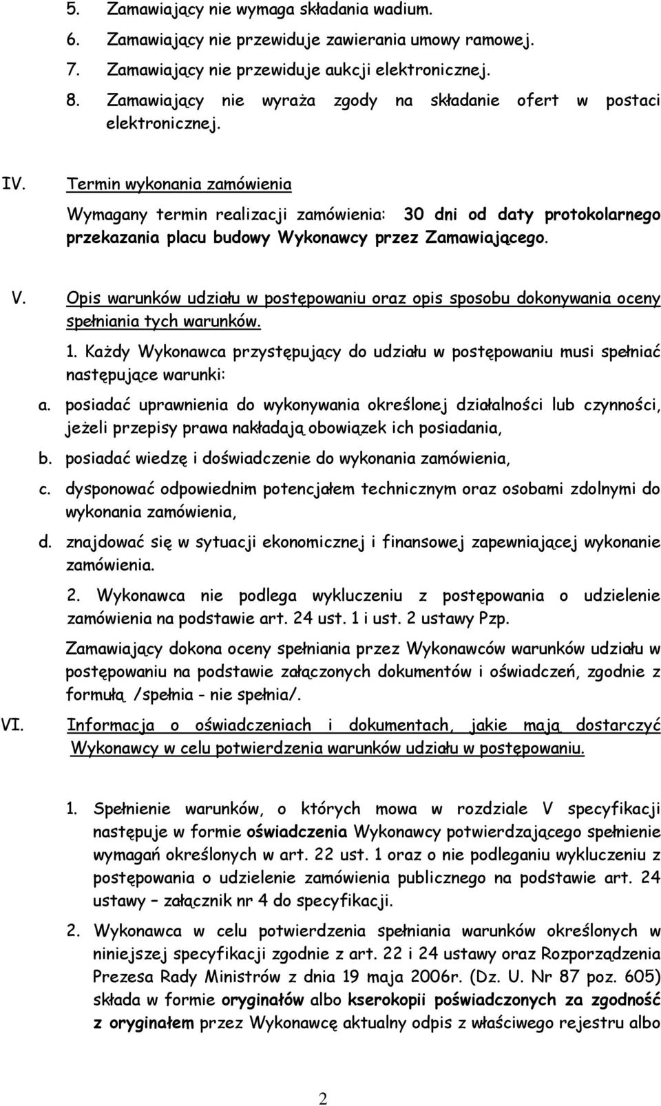 Termin wykonania zamówienia Wymagany termin realizacji zamówienia: 30 dni od daty protokolarnego przekazania placu budowy Wykonawcy przez Zamawiającego. V.