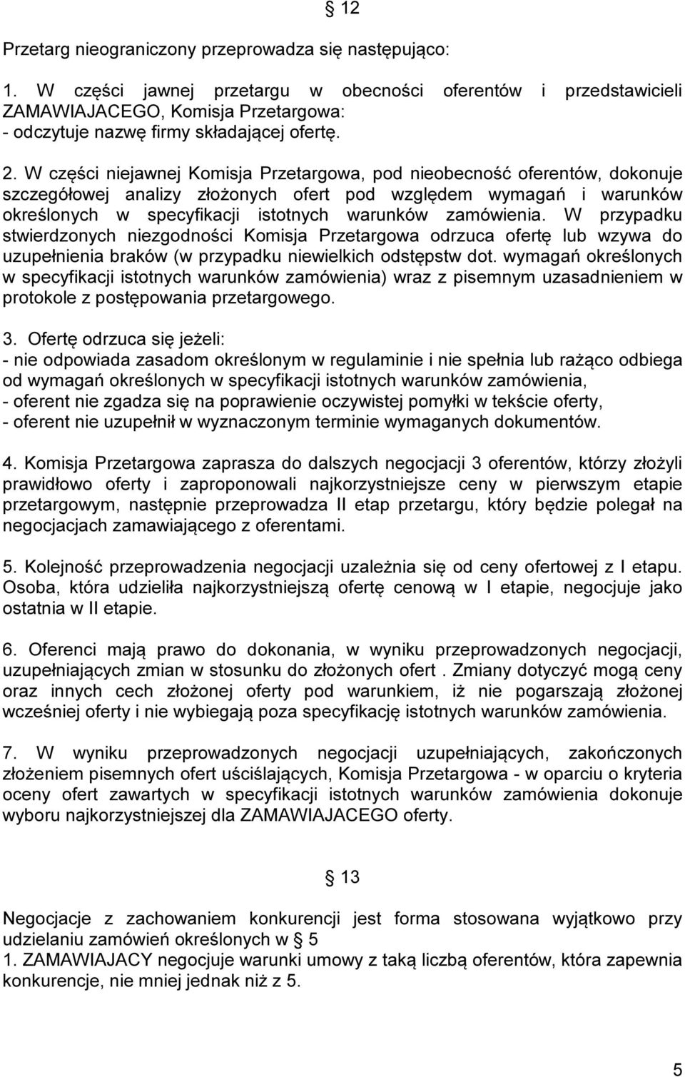 W części niejawnej Komisja Przetargowa, pod nieobecność oferentów, dokonuje szczegółowej analizy złożonych ofert pod względem wymagań i warunków określonych w specyfikacji istotnych warunków