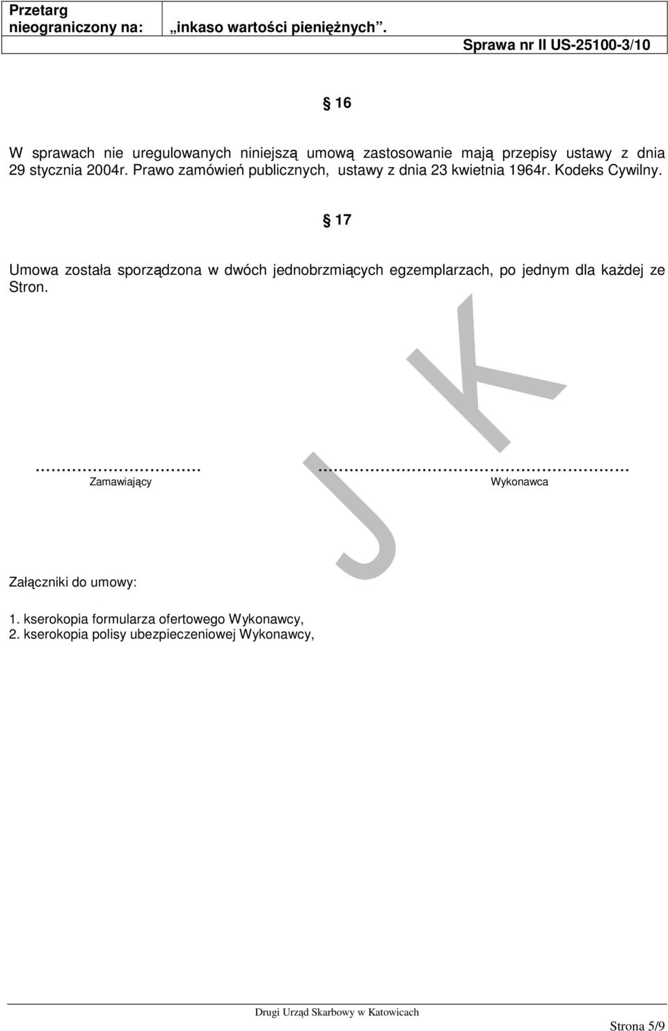 17 Umowa została sporządzona w dwóch jednobrzmiących egzemplarzach, po jednym dla każdej ze Stron.