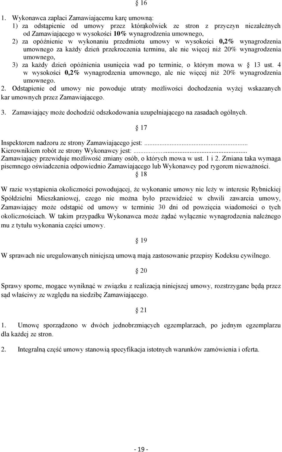 usunięcia wad po terminie, o którym mowa w 13 ust. 4 w wysokości 0,2% wynagrodzenia umownego, ale nie więcej niż 20
