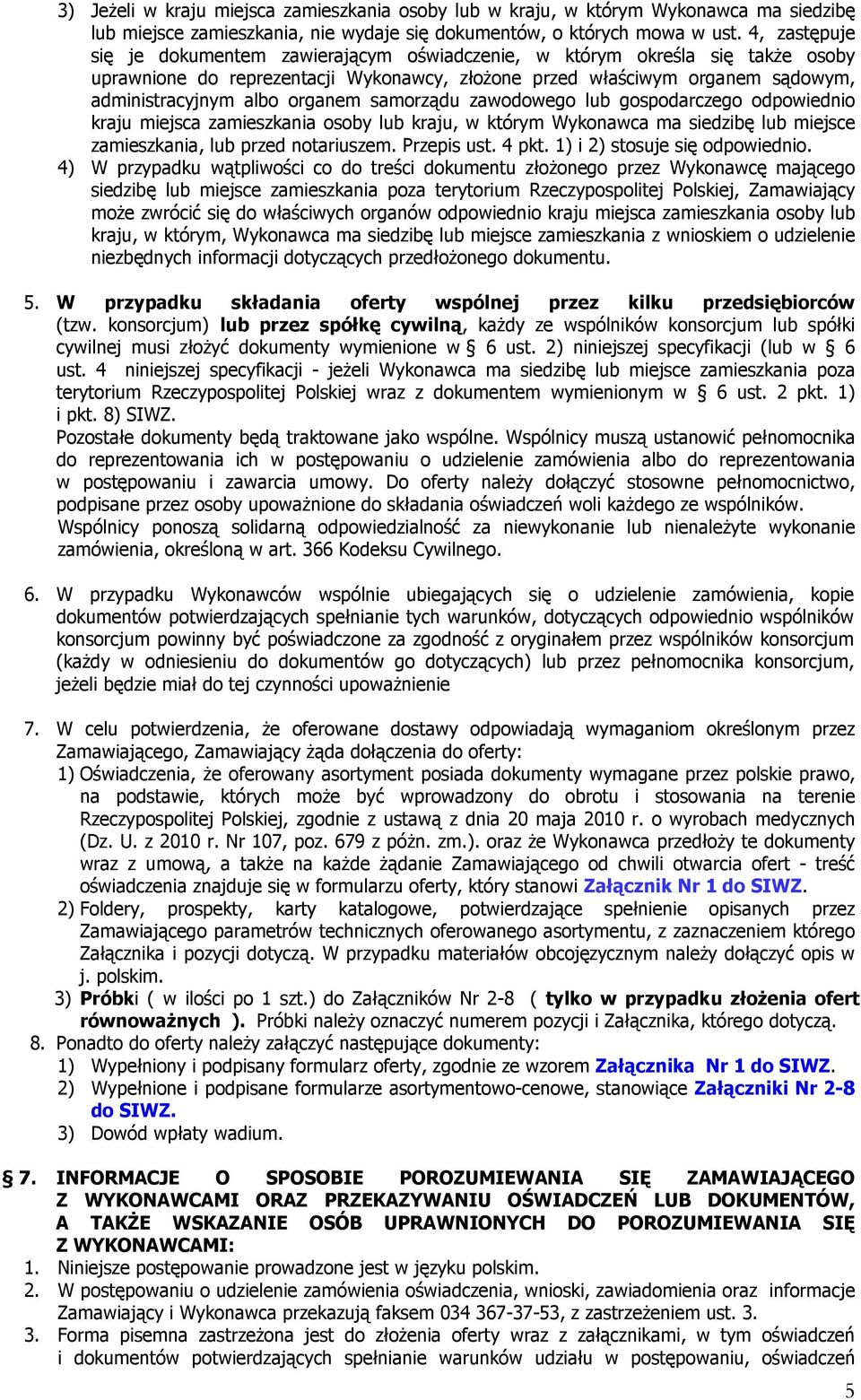 organem samorządu zawodowego lub gospodarczego odpowiednio kraju miejsca zamieszkania osoby lub kraju, w którym Wykonawca ma siedzibę lub miejsce zamieszkania, lub przed notariuszem. Przepis ust.