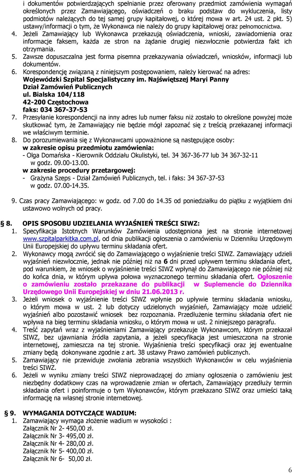 Jeżeli Zamawiający lub Wykonawca przekazują oświadczenia, wnioski, zawiadomienia oraz informacje faksem, każda ze stron na żądanie drugiej niezwłocznie potwierdza fakt ich otrzymania. 5.
